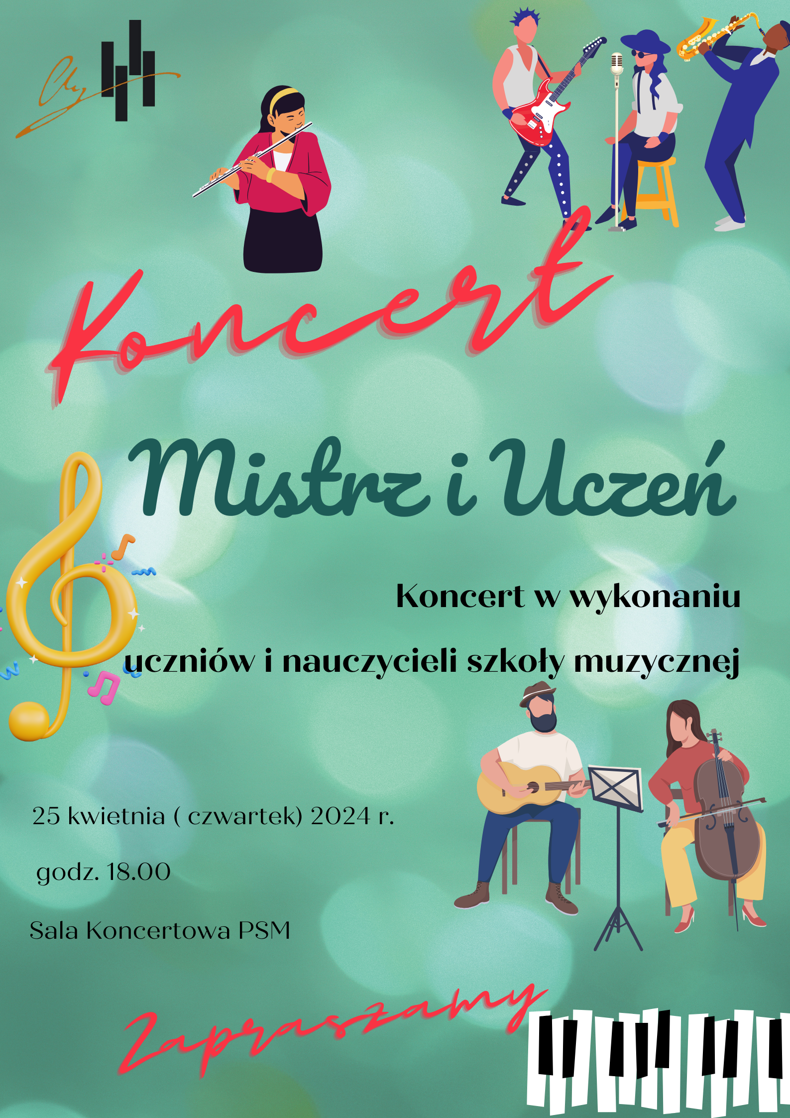 Grafika plakatu jest kolorze zielonym. Na plakacie kolorowe elementy graficzne: dziewczynka grająca na flecie w górnym prawym rogu trio z składzie saksofonista, gitarzysta i wokalista. W lewym dolnym rogu duet gitarowo-wiolonczelowy. W lewym górnym rogu logo szkoły. Na plakacie znajdują się następujące: pełna nazwa koncertu- koncert Mistrz i Uczeń w wykonaniu uczniów i nauczycieli szkoły. W dolnej części data miejsce i czas koncertu. 25 kwietnia 2024 r. w sali koncertowej o godz. 18.00. sam dół plakatu to zaproszenie na wydarzenie oraz rycina klawiatury fortepianowej.