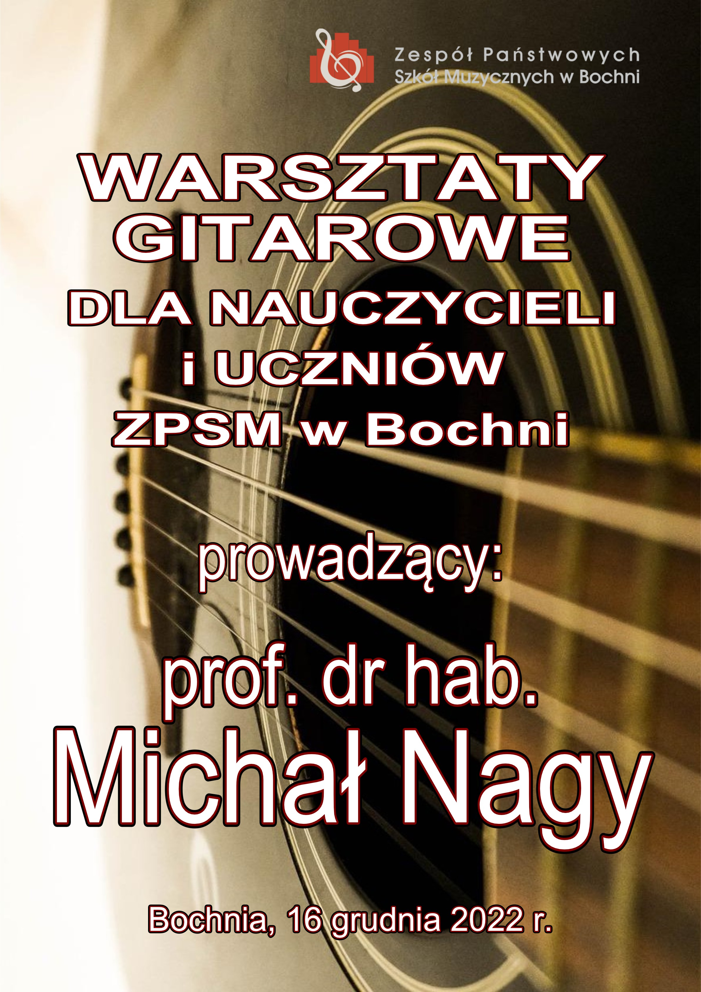 Grafika na biało – brązowym tle z widocznymi elementami strun gitary i fragmentem pudła rezonansowego. W części górnej po prawej stronie znajduje się logo szkoły. W części centralnej białymi drukowanymi literami treść: „Warsztaty gitarowe dla nauczycieli i uczniów ZPSM w Bochni, prowadzący prof. dr hab. Michał Nagy Bochnia, 16 grudnia 2022 r."