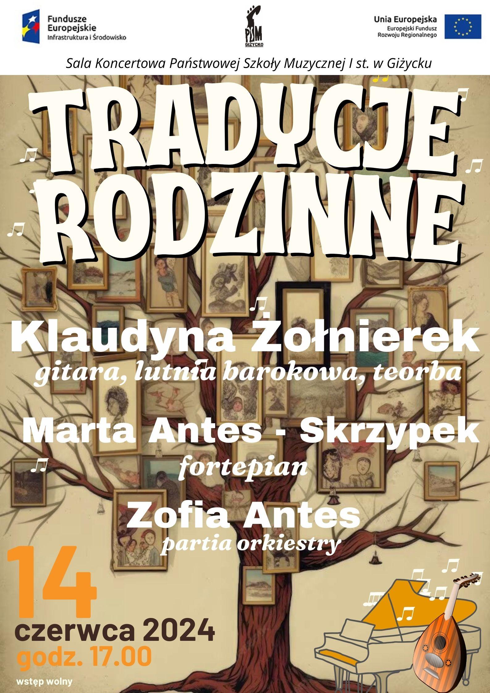 Plakat w pionie informujący o koncercie pt. Tradycje rodzinne , który odbędzie się 14 czerwca o godzinie 17.00. Głównym tłem plakatu jest duża stare, duże drzewo genealogiczne, na gałęziach którego umieszczone są różne stare portrety przodków. Dużymi jasnymi literami nazwa wydarzenia. u dołu plakatu data i godzina koncertu, obok grafika fortepianu i lutni. U góry plakatu od lewej strony logo Funduszy Europejskich, logo szkoły, flaga Unii Europejskiej.