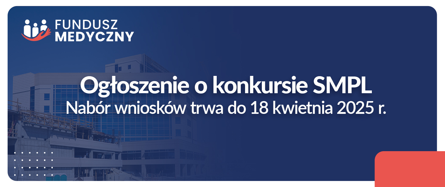 Ogłoszenie o konkursie SMPL. Nabór trwa do 18 kwietnia 2025 roku. - Fundusz Medyczny