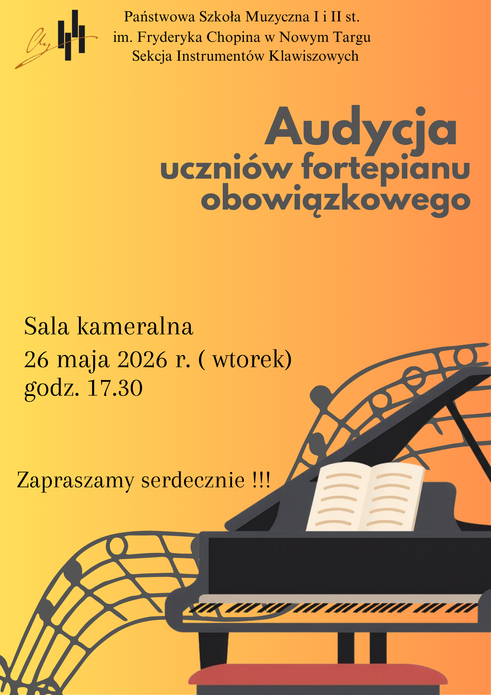 Plakat ma ciepłe, pomarańczowo-żółte tło z widocznym gradientem. W górnej części znajduje się logo oraz pełna nazwa Państwowej Szkoły Muzycznej I i II st. im. Fryderyka Chopina w Nowym Targu (Sekcja Instrumentów Klawiszowych). Główny napis głosi: „Audycja uczniów fortepianu obowiązkowego”. W dolnej części umieszczono grafikę przedstawiającą czarny fortepian z otwartymi nutami na tle pięciolinii, a po lewej stronie podano szczegóły wydarzenia: Sala kameralna, 26 maja 2026 r. (wtorek), godz. 17.30.