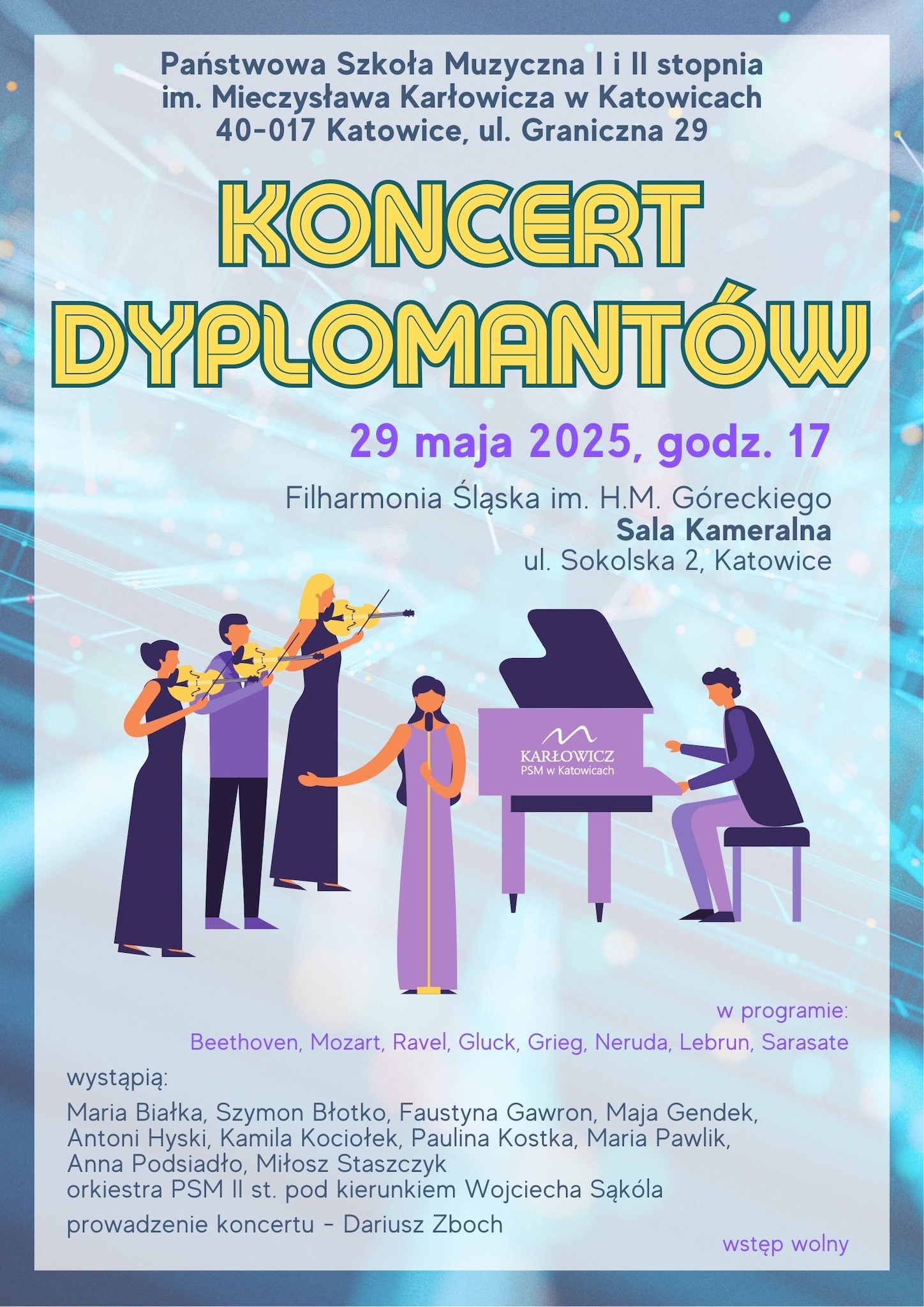 Plakat informujący o "Koncercie Dyplomantów" organizowanym przez Państwową Szkołę Muzyczną I i II stopnia im. Mieczysława Karłowicza w Katowicach. Koncert odbędzie się 29 maja 2025 roku o godzinie 17:00 w Sali Kameralnej Filharmonii Śląskiej im. H.M. Góreckiego w Katowicach (ul. Sokolska 2). W programie utwory Beethovena, Mozarta, Ravela, Glucka, Griega, Nerudy, Lebruna i Sarasatego. Wystąpią m.in. Maria Białka, Szymon Błotko, Faustyna Gawron, Maja Gendek i inni, z orkiestrą PSM II st. pod dyrekcją Wojciecha Sąkóła. Prowadzenie koncertu: Dariusz Zboch. Wstęp wolny. Ilustracja przedstawia grających muzyków i pianistę przy fortepianie.