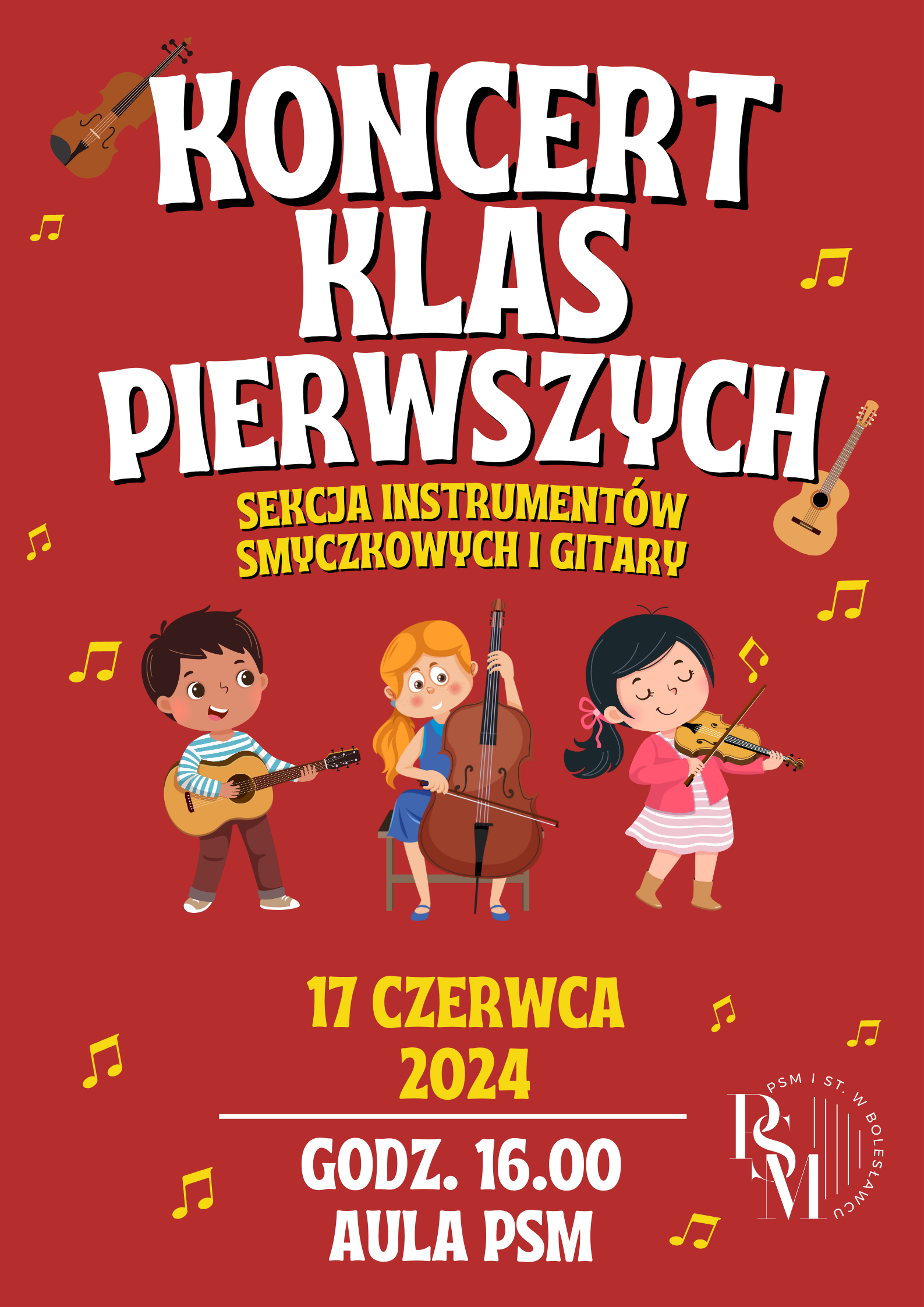 Grafika z bordowym tłem. W tle znajdują się złote nutki muzyczne, a w centralnej części dzieci grające na gitarze, wiolonczeli i skrzypcach. Na grafice znajdują się napisy: "Koncert Klas Pierwszych - sekcja instrumentów smyczkowych i gitary. 17 czerwca 2024, godz. 16.00, aula PSM."