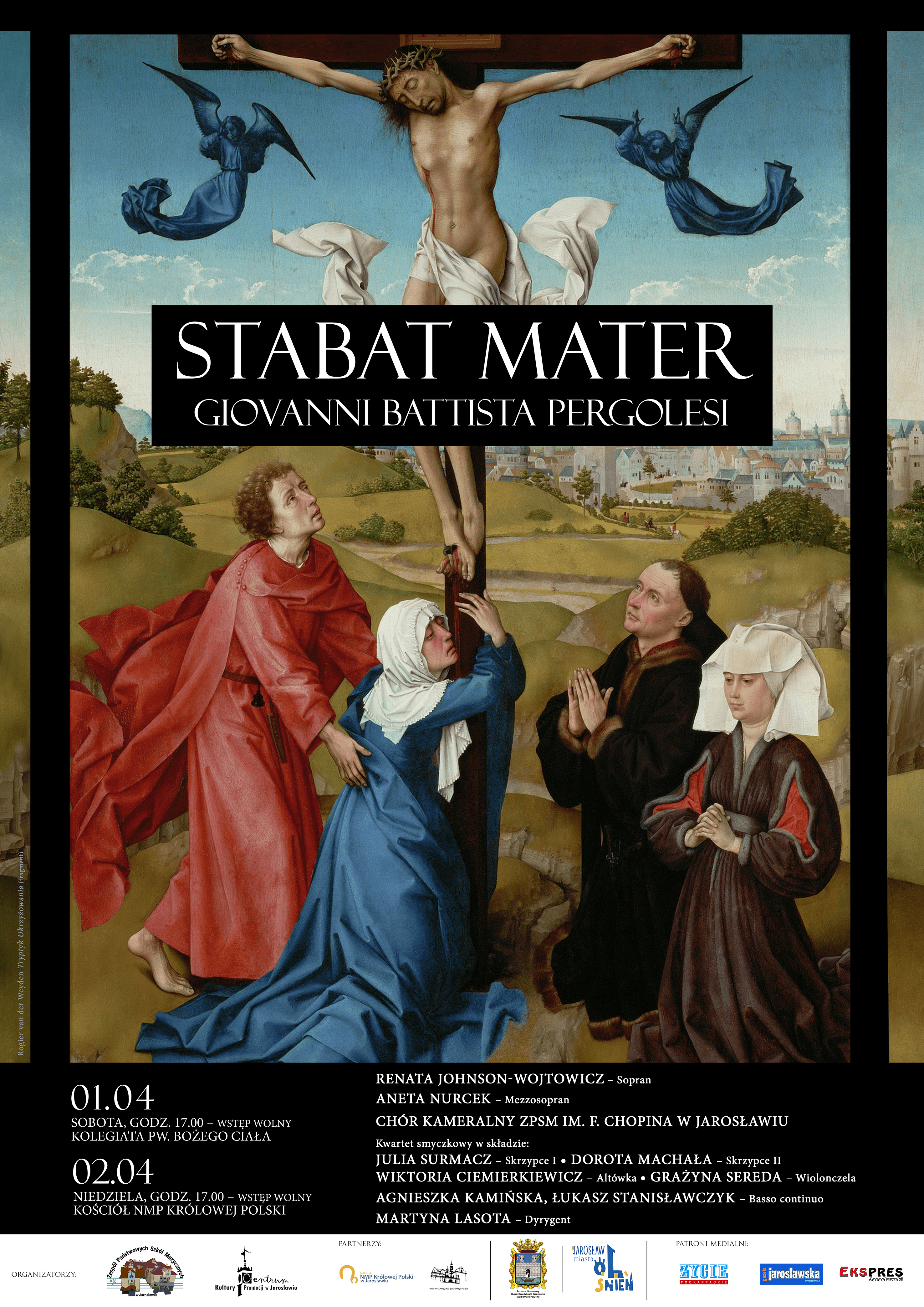 Plakat reklamowy na tle "Tryptyku Ukrzyżowania" (autorstwa Rogiera van der Weydena wykonane około 1445 r. Obecnie znajduje się w zbiorach Kunsthistorishes Museum w Wiedniu). W 1/3 wysokości plakatu na czarnym poziomym prostokącie biały napis STABAT MATER Giovanni Battista Pergolesi. Na samym dole czarny poziomy prostokąt z białymi napisami: 1 kwietnia (sobota), godz. 17.00 – Kolegiata pw. Bożego Ciała – Wstęp wolny, 2 kwietnia (niedziela), godz. 17.00 – Kościół pw. Najświętszej Maryi Panny Królowej Polski – Wstęp wolny. Renata Johnson-Wojtowicz – Sopran Aneta Nurcek – Mezzosopran Chór Kameralny ZPSM im. F. Chopina w Jarosławiu Kwartet smyczkowy w składzie: Julia Surmacz – Skrzypce I Dorota Machała – Skrzypce II Wiktoria Ciemierkiewicz – Altówka Grażyna Sereda – Wiolonczela Agnieszka Kamińska, Łukasz Stanisławczyk – Basso continuo Martyna Lasota – Dyrygent Na samym dole plakatu na białym pasku umieszczony poziomo logotypy organizatorów: ZPSM im. F. Chopina w Jarosławiu, CKiP w Jarosławiu, Burmistrza Miasta Jarosłąwia, Jarosław Miasto Olśnień oraz logotypy patronatu medialnego: Życie Przemyskie, Gazeta Jarosławska, Ekspress Jarosławski 