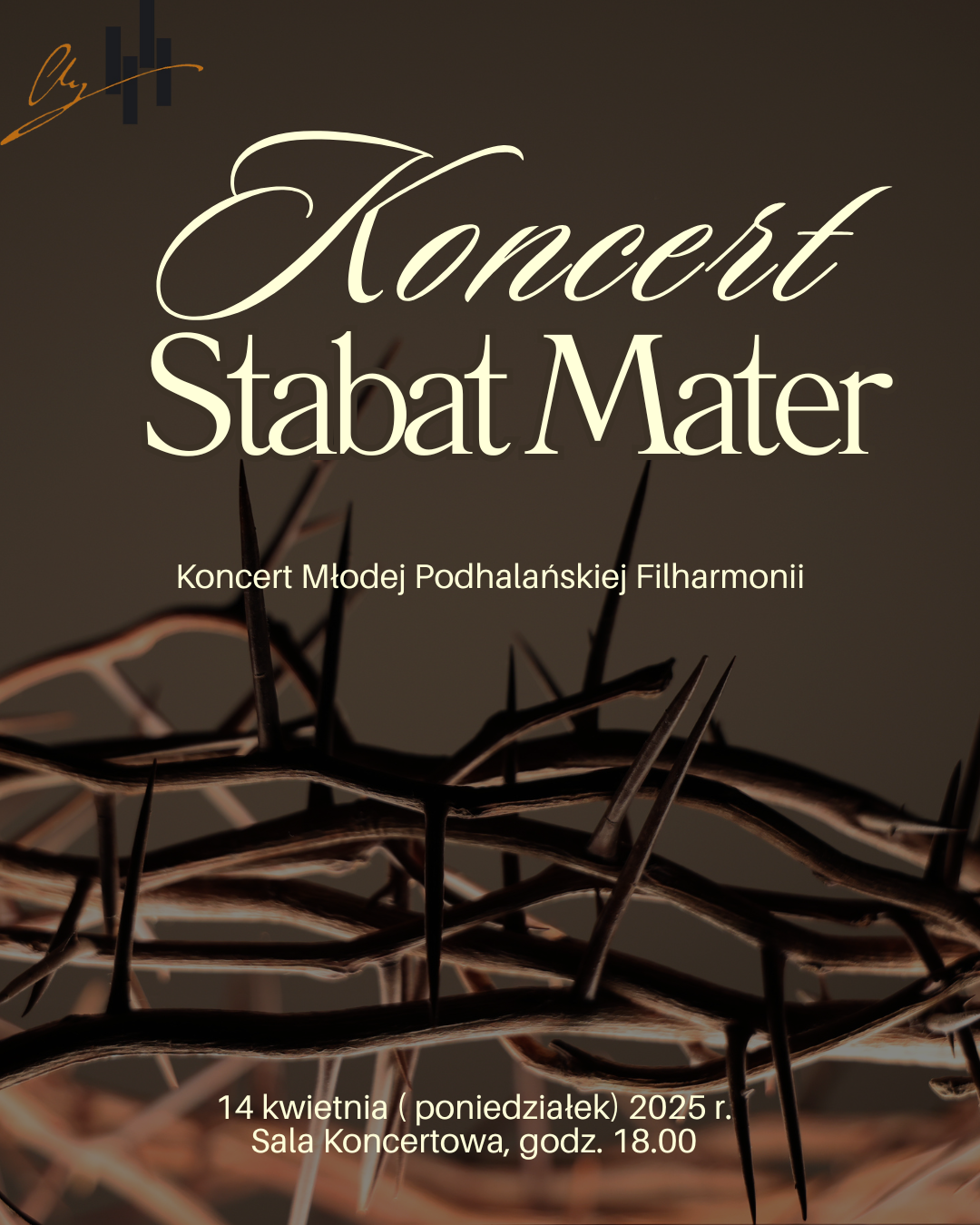 Grafika plakatu to na większej części na ciemnym tle cierniowa korona. W lewym górnym rogu logo szkoły. Na plakacie znajdują się następujące informacje: Koncert Stabat Mater koncert Młodej Podhalańskiej Filharmonii. W dolnej części plakatu data i miejsce wydarzenia. 14 kwietnia poniedziałek 2025 r. sala koncertowej godz. 18.00