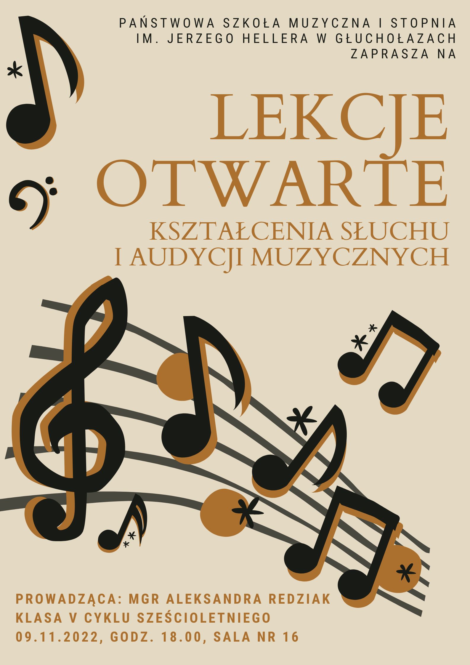 Grafika kolor beżowy w lewym górnym rogu symbol ósemki poniżej klucz basowy, centralnie pięciolinia z kluczem wiolinowym randomową rozmieszczonymi nutami naprzemiennie z gwiazdkami wszystko w kolorze czarnym z cieniem w kolorze jasny brąz. Napis od góry państwowa szkoła muzyczna pierwszego stopnia imienia Jerzego Hellera w Głuchołazach zaprasza na lekcje otwarte kształcenia słuchu i audycji muzycznych– napisy w kolorze brązowym. Na dole napis prowadząca: magister Aleksandra Redziak klasa 5 cyklu 6-letniego 9 listopada 2022 godzina 18:00 sala nr 16