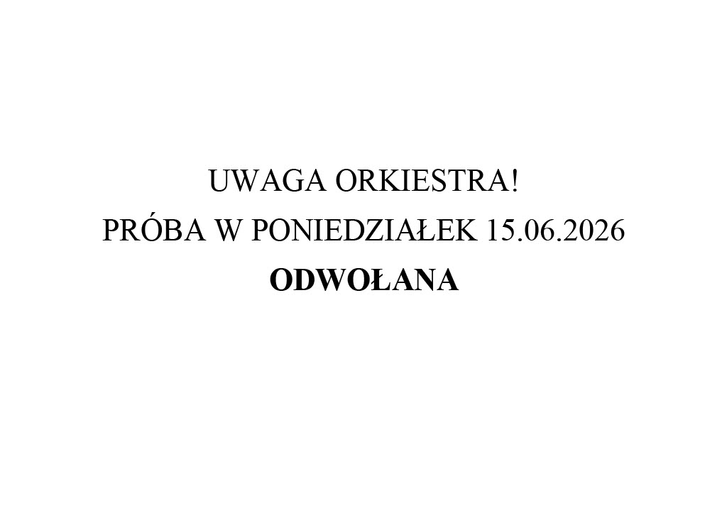 Na białym tle tekst w kolorze czarnym "Uwaga orkiestra! próba w poniedziałek 15 czerwca 2026 odwołana.