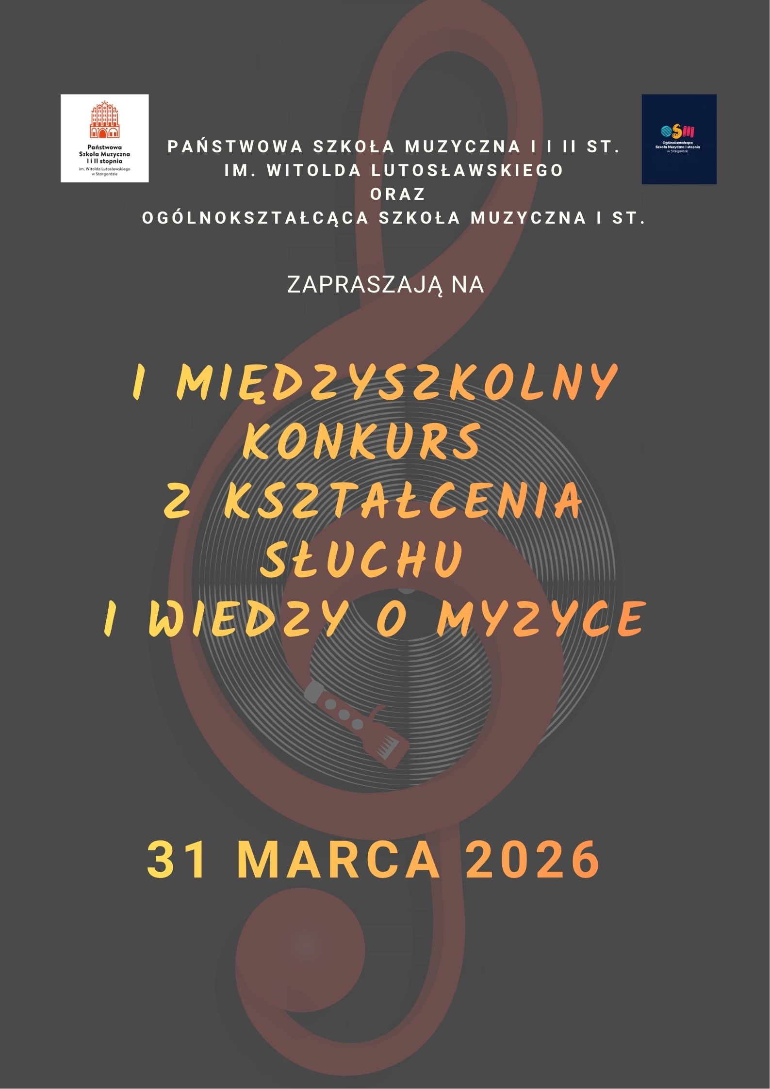  Plakat 1. Międzyszkolnego Konkursu z Kształcenia Słuchu i Wiedzy o Muzyce w dniu 31 marca 2026 dla uczniów Państwowej Szkoły Muzycznej I i II st. im. Witolda Lutosławskiego oraz Ogólnokształcącej Szkoły Muzycznej I st. w Stargardzie. Tło plakatu jest antracytowe, a w jego tle znajduje się grafika kasztanowego klucza wiolinowego. Napisy informacyjne są w kolorze pomarańczowym.