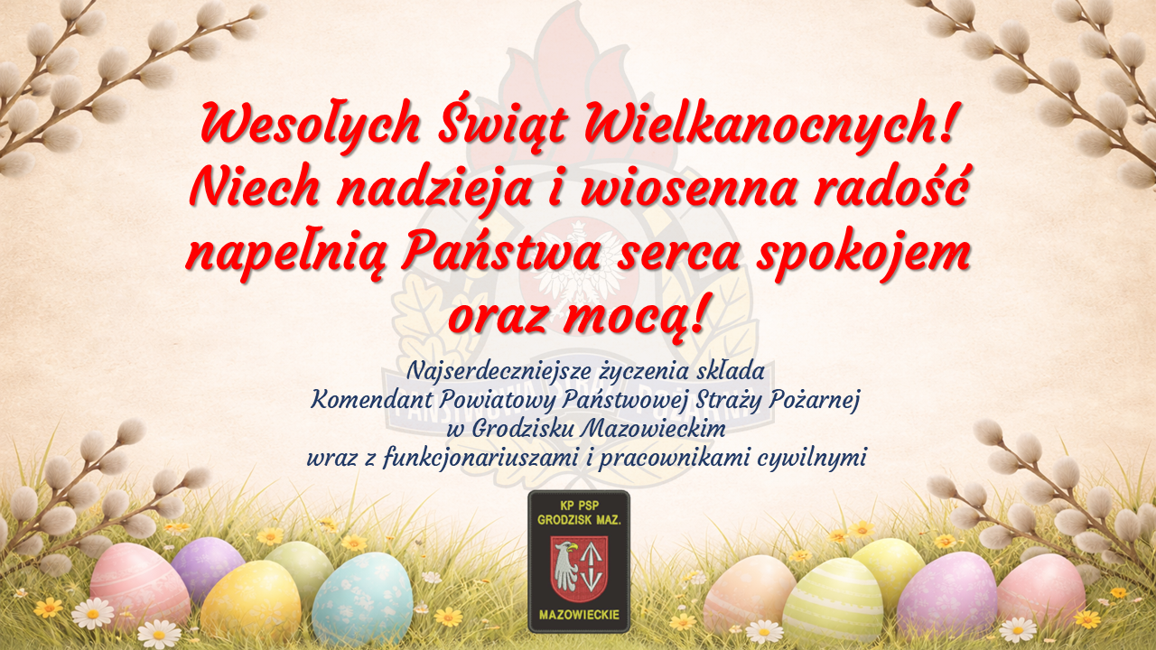 Grafika ma formę poziomej kartki z życzeniami wielkanocnymi. Tło jest jasnobeżowe, o teksturze przypominającej czerpany papier lub płótno. W centralnej części, pod tekstem, znajduje się półprzezroczyste godło Państwowej Straży Pożarnej. W dolnej części obrazu widnieje wielkanocna kompozycja: zielona trawa z drobnymi stokrotkami, na której ułożone są kolorowe pisanki (różowe, żółte, zielone, błękitne) ozdobione delikatnymi wzorami. Po bokach kompozycję domykają gałązki bazi (kotki), które pną się ku górze wzdłuż krawędzi kartki. Na środku, u dołu, umieszczono czarną naszywkę (emblemat) z napisem "KP PSP GRODZISK MAZ. MAZOWIECKIE" oraz herbem powiatu grodziskiego. Tekst na grafice: Główny napis wykonany jest ozdobną, czerwoną czcionką: Wesołych Świąt Wielkanocnych! Niech nadzieja i wiosenna radość napełnią Państwa serca spokojem oraz mocą! Poniżej znajduje się dopisek mniejszą, czarną kursywą: Najserdeczniejsze życzenia składa Komendant Powiatowy Państwowej Straży Pożarnej w Grodzisku Mazowieckim wraz z funkcjonariuszami i pracownikami cywilnymi