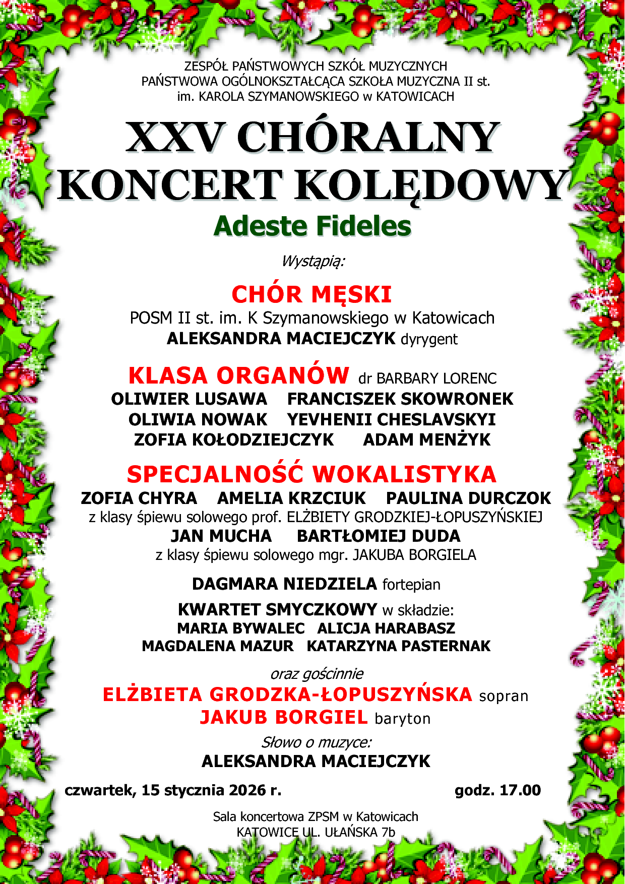 Plakat informujący o XXV Chóralnym Koncercie Kolędowym „Adeste Fideles”, który odbędzie się w czwartek 15 stycznia 2026 roku o godzinie 17.00 w sali koncertowej Zespołu Państwowych Szkół Muzycznych w Katowicach przy ul. Ułańskiej 7b. Wystąpi Chór Męski Państwowej Ogólnokształcącej Szkoły Muzycznej II stopnia im. Karola Szymanowskiego w Katowicach pod dyrekcją Aleksandry Maciejczyk, uczniowie klasy organów, wokaliści oraz kwartet smyczkowy. Gościnnie wystąpią Elżbieta Grodzka-Łopuszyńska – sopran oraz Jakub Borgiel – baryton. Plakat w świątecznej oprawie graficznej z motywem ostrokrzewu.