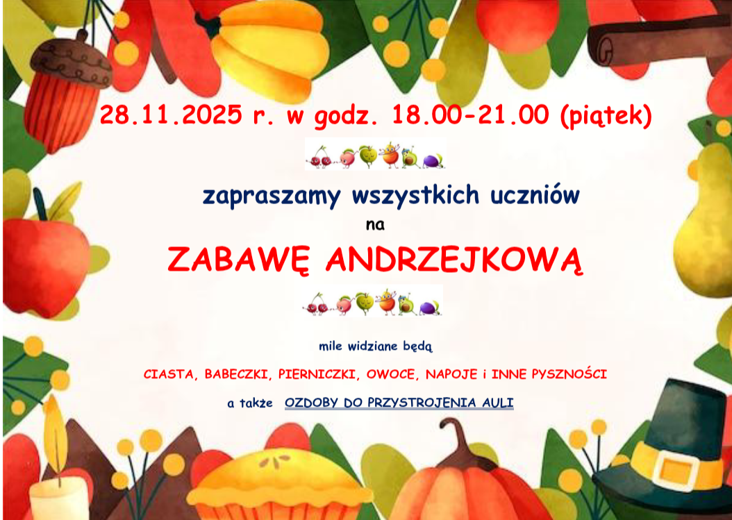 Na białym tle dookoła jesienne akcenty (liście, żołędzie, dynie, jabłka), a środku kolory tekst "28 listopad 2025 w godz. 18 -21 (piątek) zapraszamy wszystkich uczniów na zabawę andrzejkową. Mile widziane będą ciasta, babeczki, pierniczki, owoce, napoje i inne pyszności, a także ozdoby do przystojenia auli).