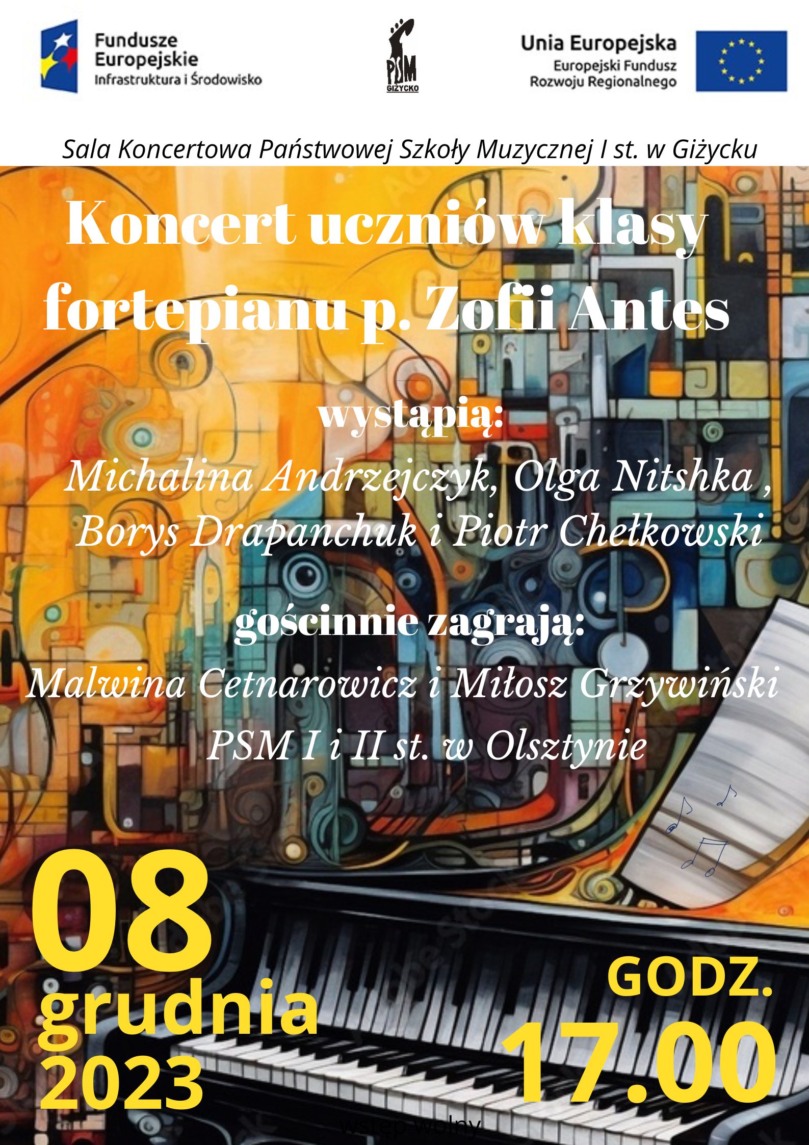 Plakat w pionie informujący o koncercie uczniów p. Zofii Antes, który odbędzie się 08.12.2023 o godzinie 17.00. Głównym elementem plakatu jest kolorowa grafika w odcieniach pomarańczu i niebieskiego złożona z kół i prostokątów. U dołu rysunek klawiatury fortepianu oraz nut. U góry plakatu od lewej strony logo Funduszy Europejskich , logo szkoły i Unii Europejskiej.