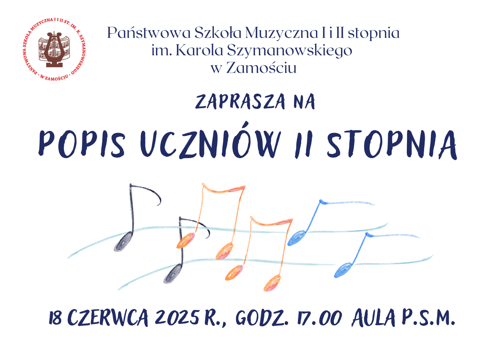 Plakat zapowiada Popis PSM II st. w Zamościu. Tło białe a na jego tle pięciolinia i kolorowe nuty. U góry po lewej logo szkoły. Informacje tekstowe luźną czcionką w kolorze niebieskim. Od góry: "Państwowa Szkoła Muzyczna I i II stopnia im. Karola Szymanowskiego w Zamościu, zaprasza na Popis uczniów II stopnia". U dołu plakatu informacje: "18 czerwca 2025r., godz. 17.00 Aula P.S.M.