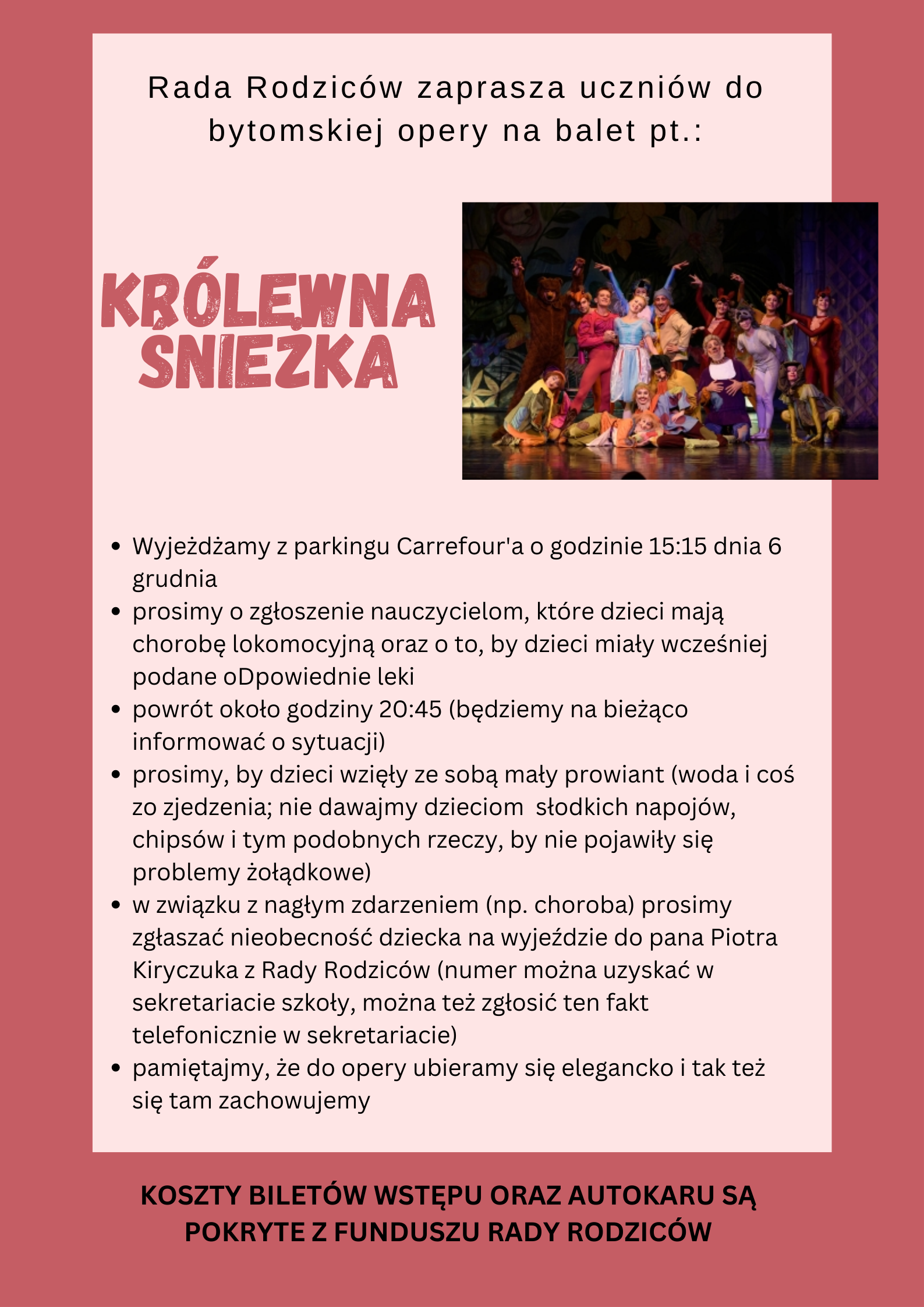 plakat informujący o wyjeździe uczniów do opery 6 grudnia 2022r.; na ciemnoróżowym tle znajduje się ramka z jasnoróżowym tłem, wewnątrz której znajduje się napis "Rada Rodziców zaprasza uczniów do bytomskiej opery na balet pt. "Królewna Śnieżka", poniżej po prawej stronie znajduje się zdjęcie ze wspomnianego spektaklu, a do końca jasnoróżowej ramki zamieszczone są informacje dotyczące organizacji wyjazdu; pod jasnoróżową ramką znajduje się informacja "koszty biletów wstępu oraz autokaru są pokryte z funduszu Rady Rodziców"