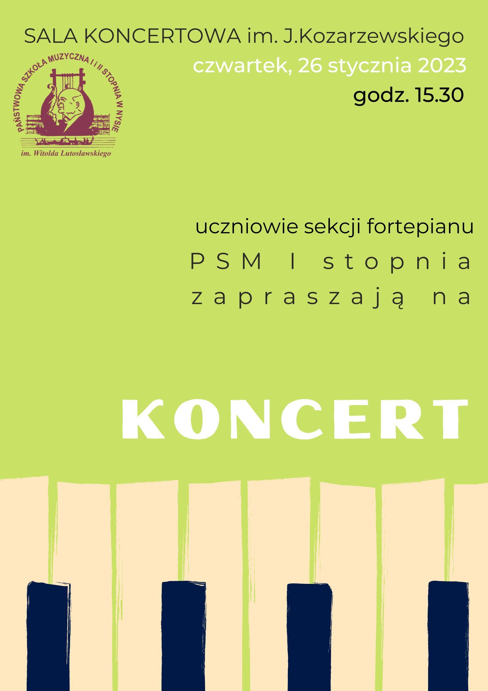 Grafika - afisz. Tło jasnozielone. Na dole graficzne przedstawienie fragmentu klawiatury fortepianu. Na górze w lewym narożniku logo PSM Nysa. Obok napisy: Sala Koncertowa im. J. Kozarzewskiego - czwartek, 26 stycznia 2023 godz. 15.30. W centrum afisza napis: uczniowie sekcji fortepianu PSM I stopnia zapraszają na KONCERT.