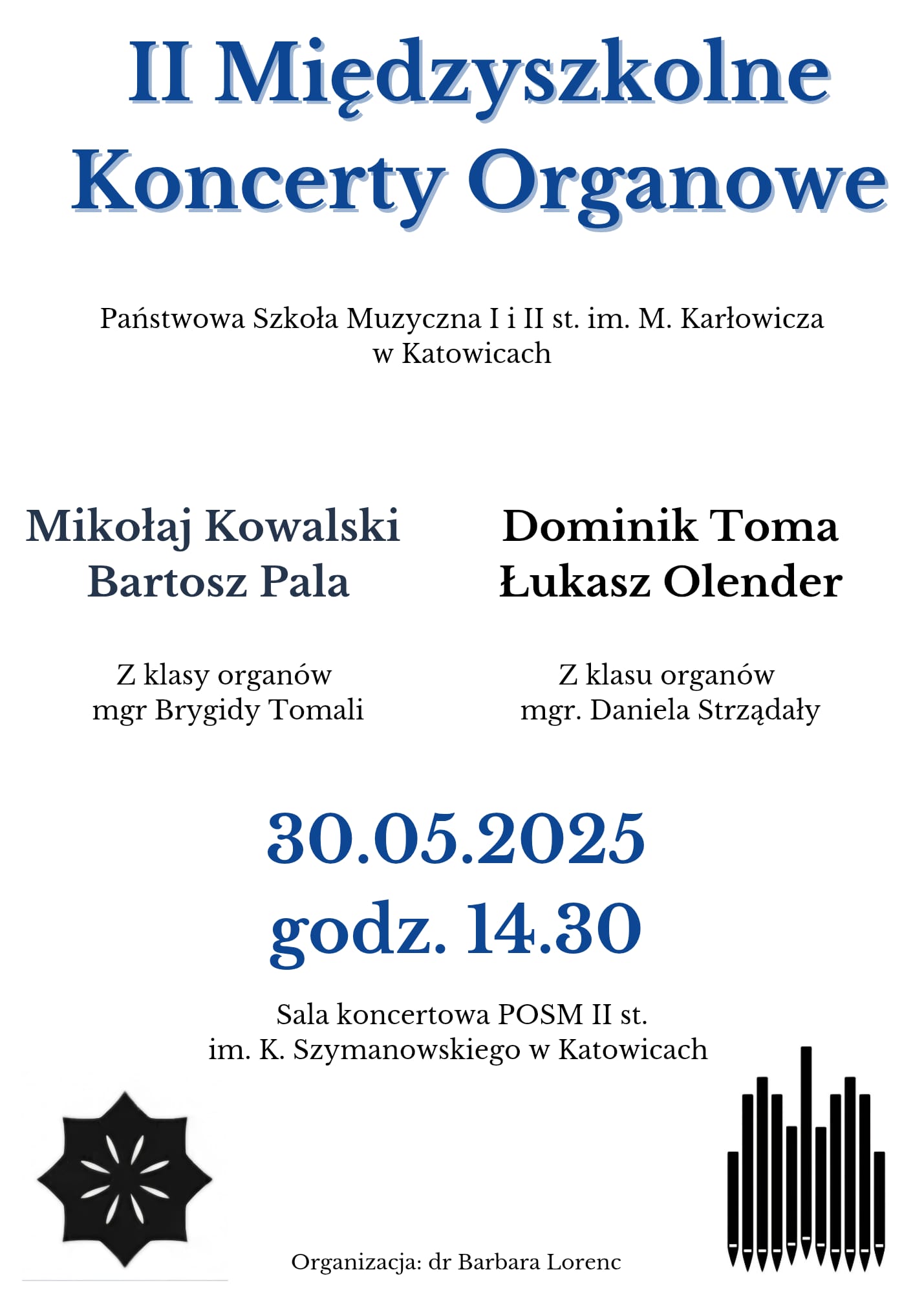 Plakat zapowiadający „II Międzyszkolne Koncerty Organowe” organizowane przez Państwową Szkołę Muzyczną I i II stopnia im. Mieczysława Karłowicza w Katowicach. Wystąpią Mikołaj Kowalski i Bartosz Pala z klasy organów mgr Brygidy Tomali oraz Dominik Toma i Łukasz Olender z klasy mgr Daniela Strządały. Koncert odbędzie się 30 maja 2025 roku o godz. 14:30 w sali koncertowej POSM II st. im. K. Szymanowskiego w Katowicach. Na dole widoczne grafiki stylizowanej rozety i piszczałek organowych. Organizacja: dr Barbara Lorenc.