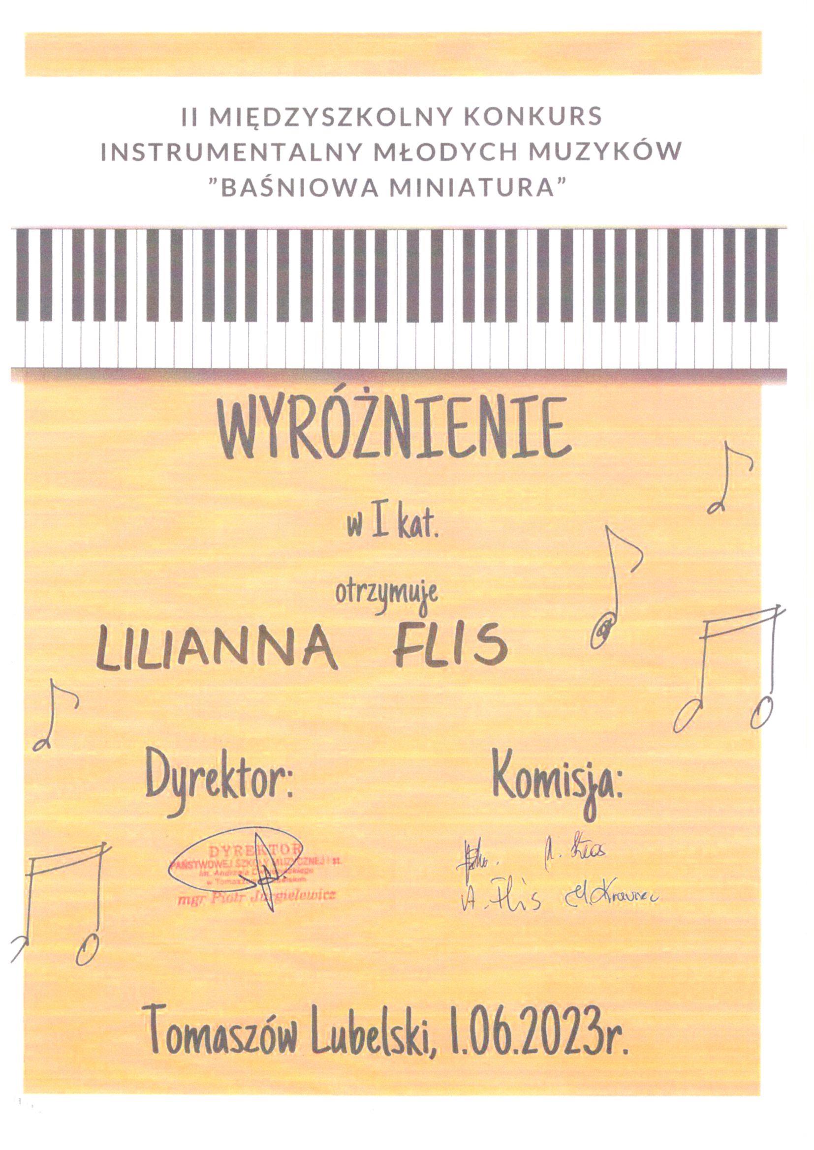 U góry na białym tle napis: II Międzyszkolny Konkurs Instrumentalny Młodych Muzyków "Baśniowa Miniatura" Pod spodem klawiatura fortepianu a pod nią na pomarańczowym tle napis: Wyróżnienie w kat I otrzymuje Lilianna Flis. Poniżej napis dyrektor oraz pieczątka dyrektora, po prawej napis komisja oraz podpisy komisji. Poniżej napis Tomaszów Lubelski, 1. 06. 2023