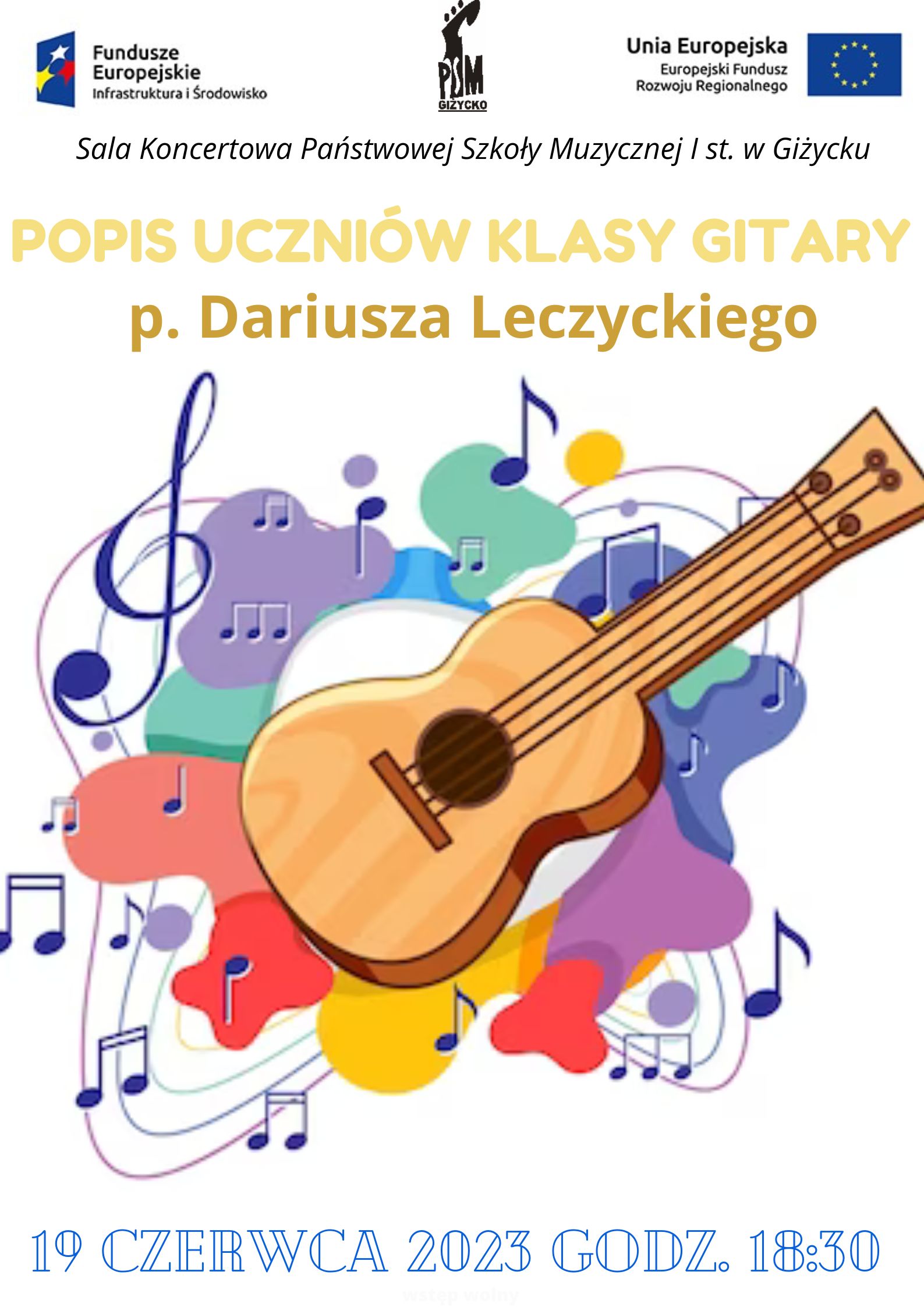 Plakat w pionie informujący o popisie uczniów klasy gitary pana Dariusza Leczyckiego, który odbędzie się 19 czerwca o godzinie 18:30. W centrum plakatu kolorowa grafika gitary akustycznej, wokół której są wielokolorowe plamy oraz nuty. U góry plakatu od lewej strony logo Funduszy Europejskich, logo szkoły, flaga Unii Europejskiej.