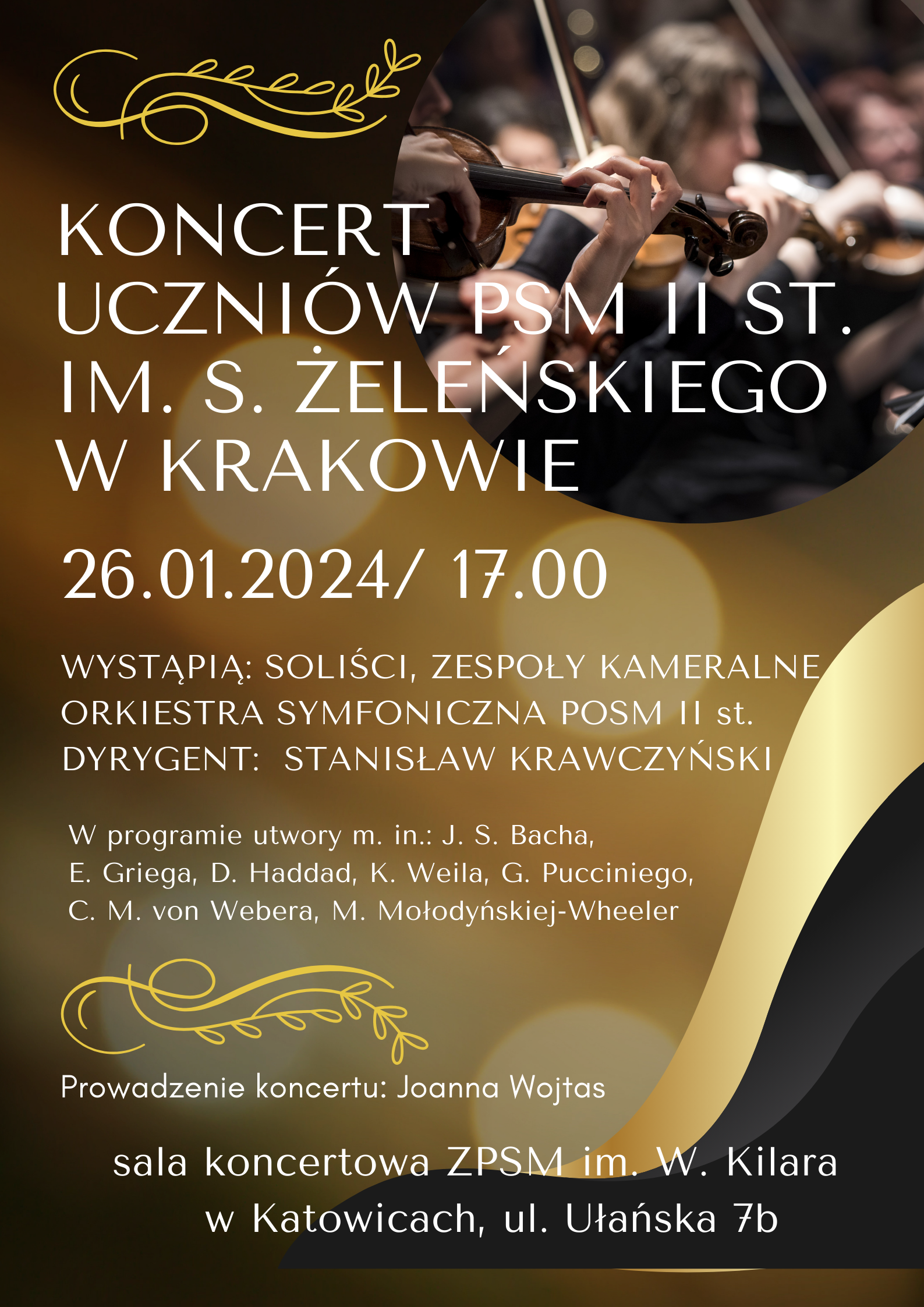 Zapraszamy 26 stycznia 2024 r. o godz. 17.00 do sali koncertowej przy ul. Ułańskiej 7b w Katowicach. Wystąpią: soliści, kwartet smyczkowy oraz orkiestra symfoniczna pod dyrekcją Stanisława Krawczyńskiego. W programie utwory m. in.: J. S. Bacha, E. Griega, D. Haddad, K. Weila, G. Pucciniego, C. M. von Webera, M. Mołodyńskiej-Wheeler