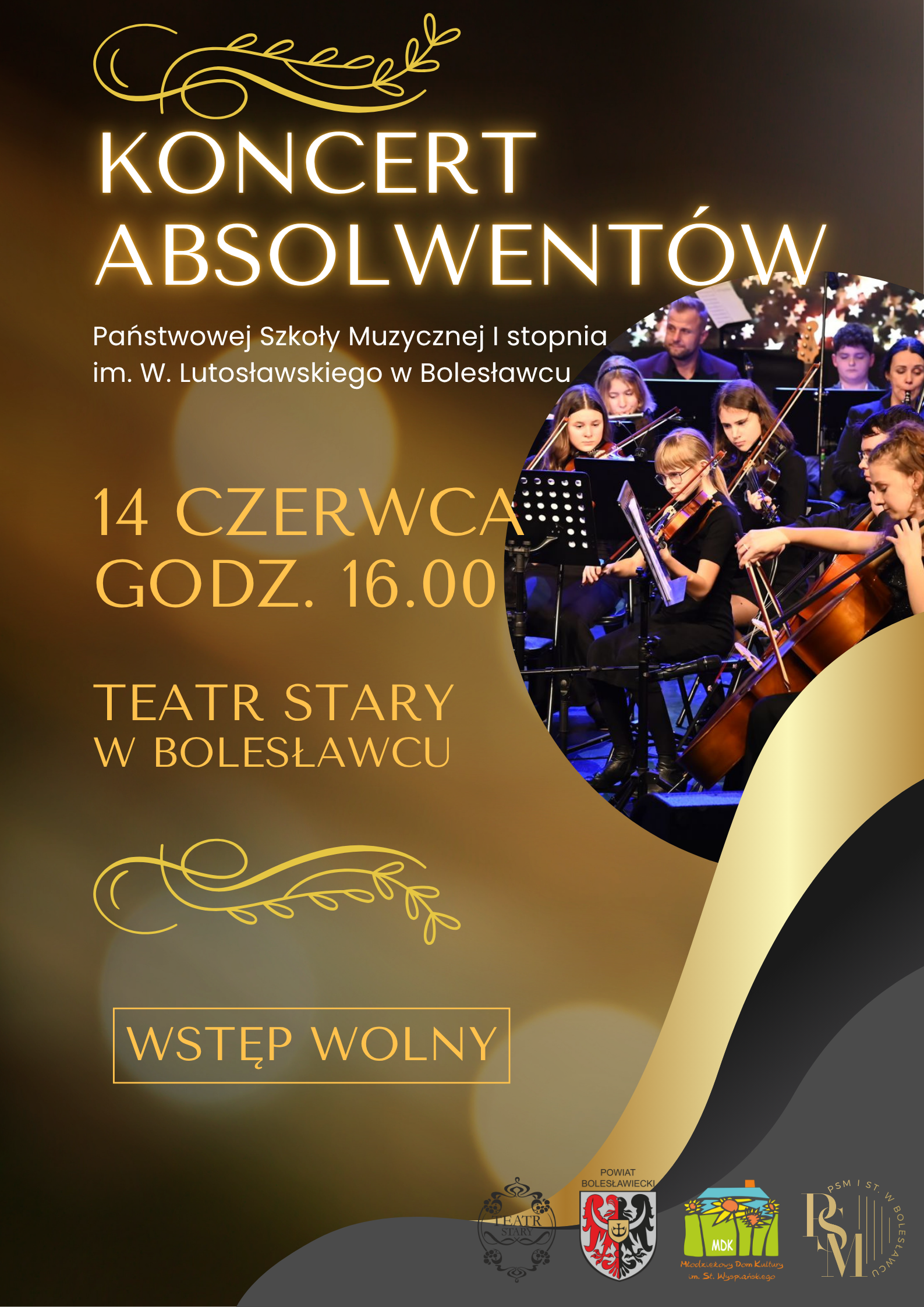 Grafika w złotych odcieniach i ozdobnymi złotymi kulami, z umieszczonym zdjęciem po prawej stronie na bazie okręgu przedstawiająca orkiestrę szkolną podczas koncertu noworocznego. W tle znajdują się napisy: "Koncert Absolwentów Państwowej Szkoły Muzycznej I stopnia im. W. Lutosławskiego w Bolesławcu, 14 czerwca, godz. 16.00, Teatr Stary w Bolesławcu, wstęp wolny".