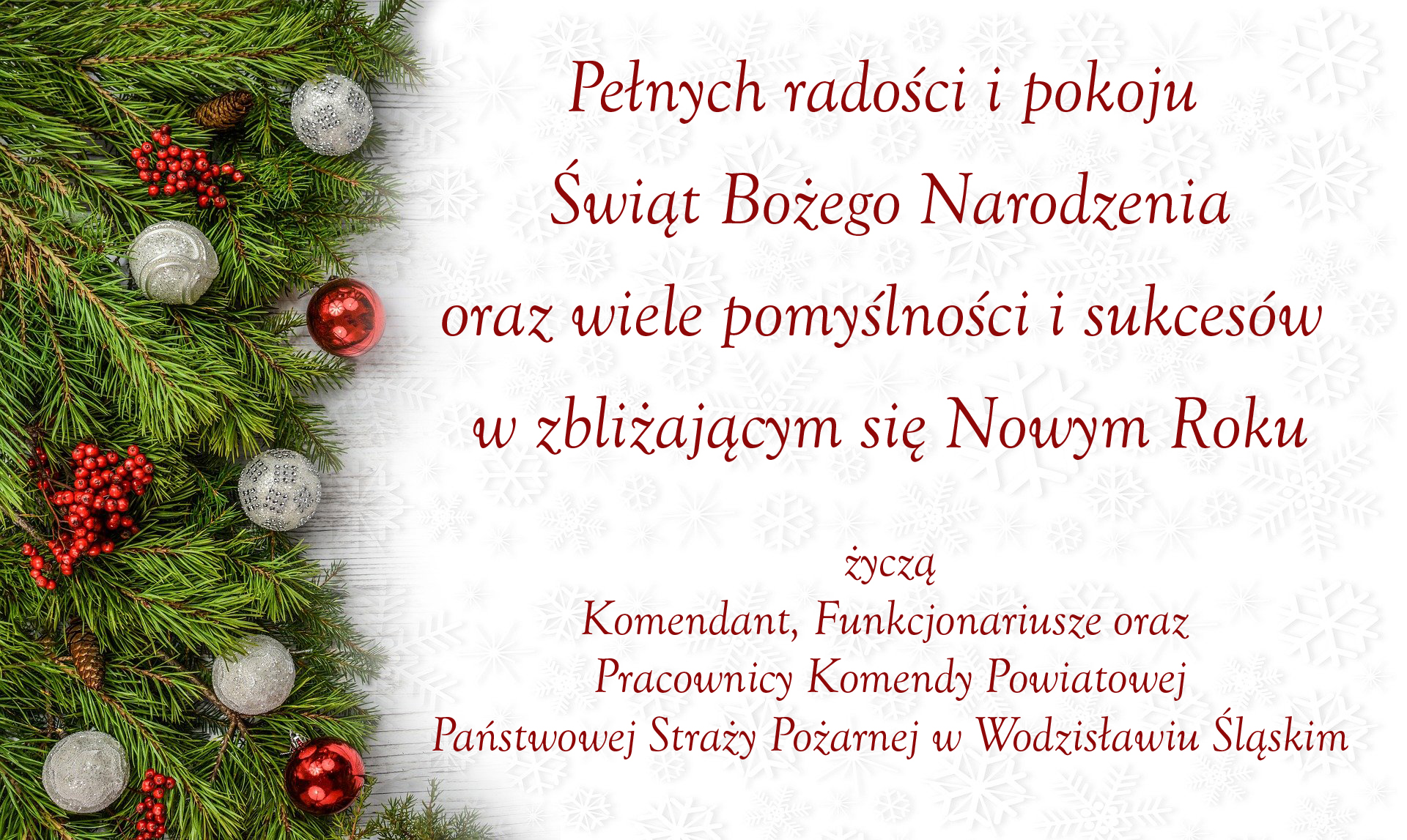 Pełnych radości i pokoju Świąt Bożego Narodzenia oraz wiele pomyślności i sukcesów w zbliżającym się Nowym Roku życzą Komendant, Funkcjonariusze oraz Pracownicy Komendy Powiatowej Państwowej Straży Pożarnej w Wodzisławiu Śląskim