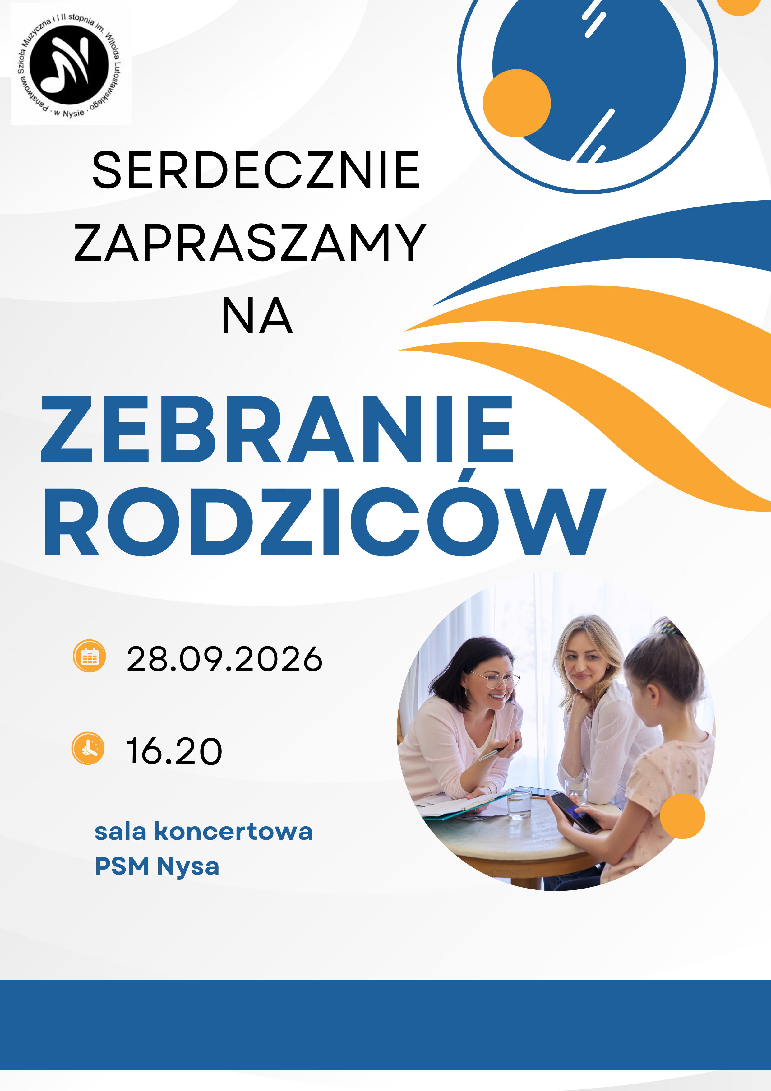 Plakat biały w lewym górnym rogu czarne logo szkoły według ustalonego znaku na samym dole granatowy pas w prawym górnym rogu grafiki przedstawiające bliżej nieokreślone wstęgi i okręgi tekst Serdecznie zapraszamy na zebranie rodziców 28 Września 2026 16:20 sala koncertowa PSM Nysa po prawej stronie zdjęcie dwóch kobiet i dziewczynki siedzących przy stole.