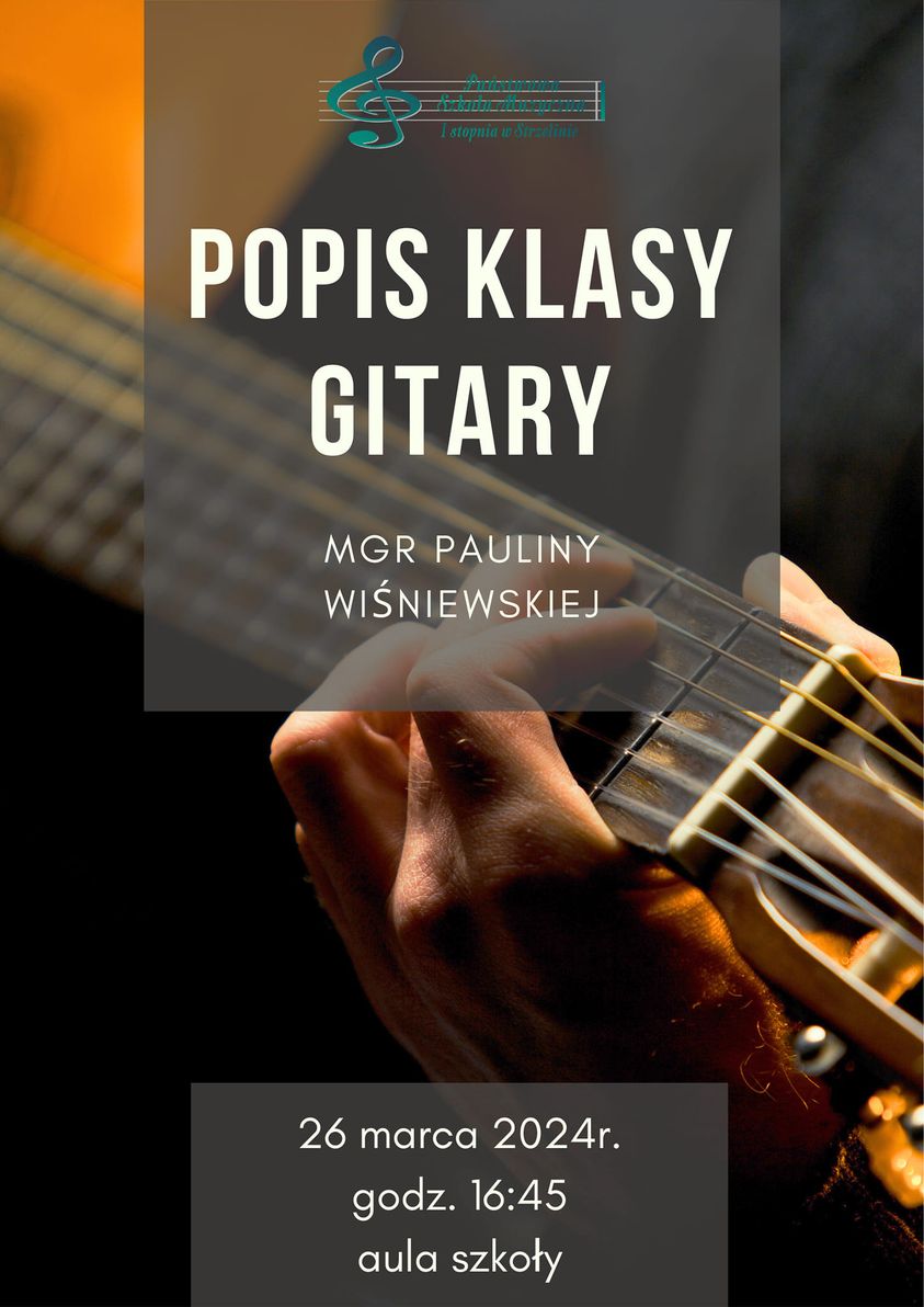 Plakat przedstawia informacje o wydarzeniu popisu - datę,, godzinę oraz miejsce. W tle znajduje się zdjęcie trzymanego gryfu gitarowego. Na górze widnieje logo szkoły. 