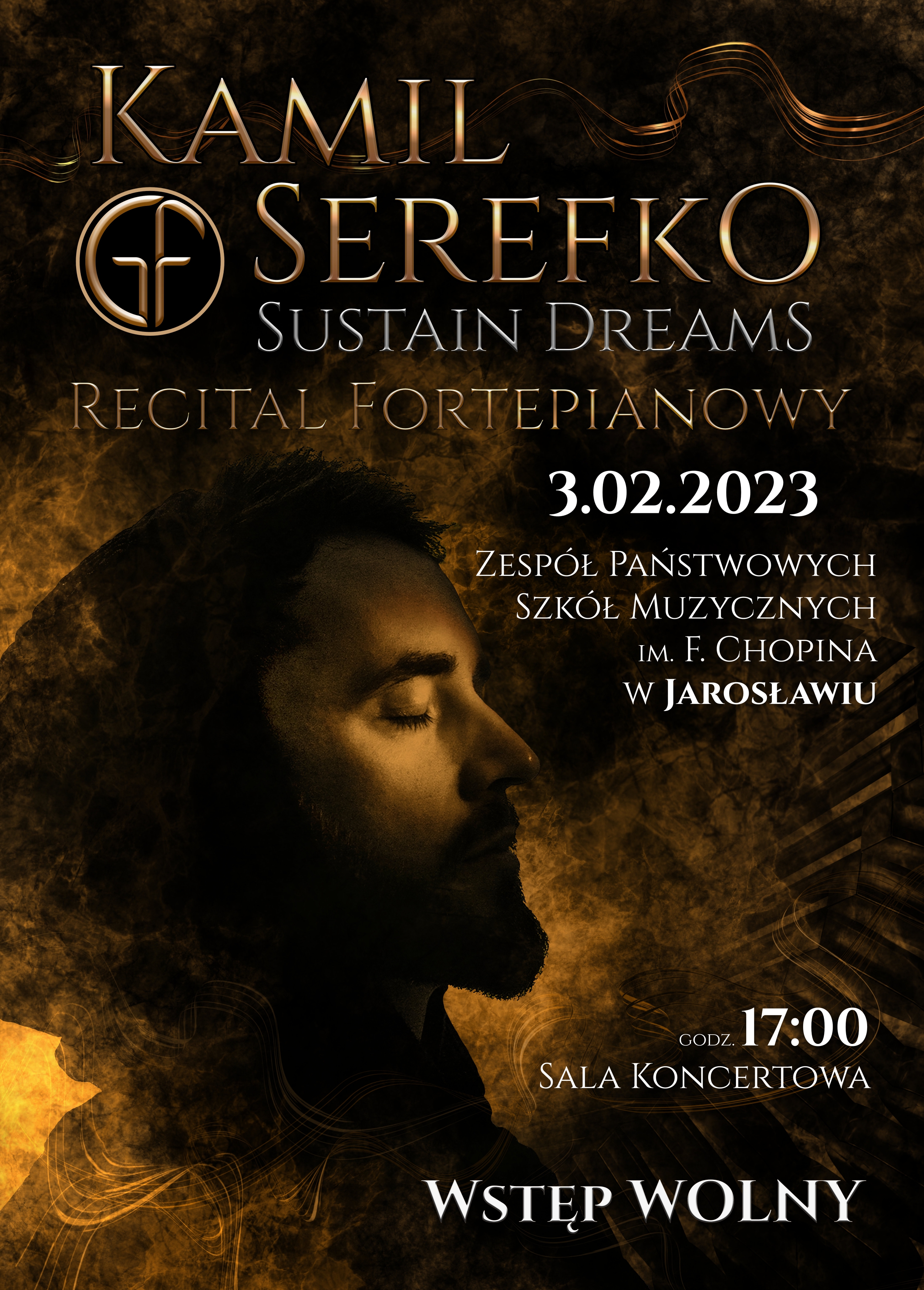 Plakat na ciemnym tle, na górze dużymi literami złoty napis KAMIL SEREFKO, SUSTIN DREAMS RECITAL FORTEPIANOWY 3.02.2023. ZPSM im. F. Chopina w Jarosławiu godz. 17.00 SALA KONCERTOWA. W środkowodolnej części po lewej stronie duże zdjęcie Kamila Serefko - ujęcie profilu z prawej strony, zdjęcie stylizowane na średniowiecze