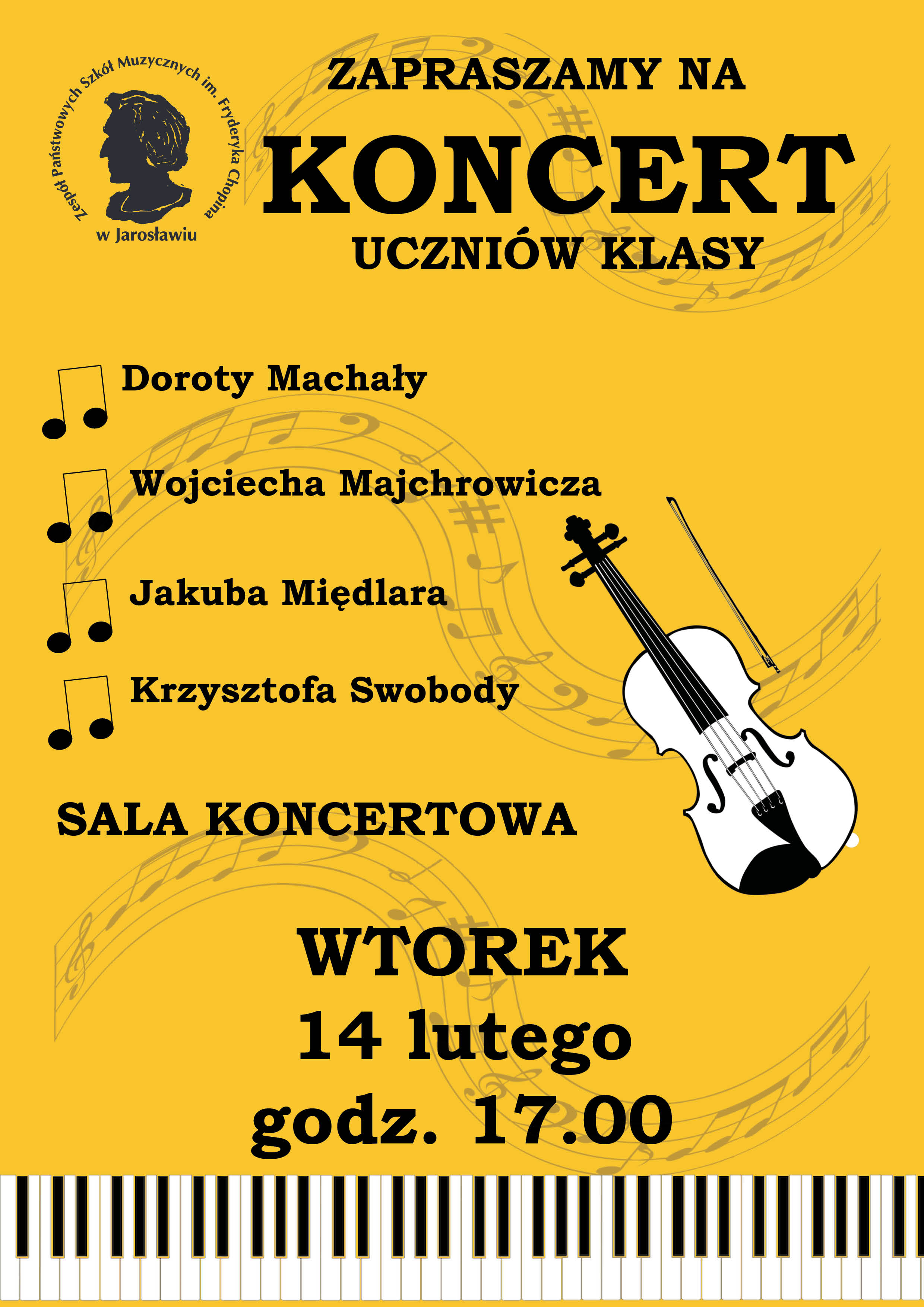 Plakat reklamowy koncertu na ciemnożółtym tle czarnymi literami na górze Zapraszamy na koncert uczniów klasy - poniżej ikonografika dwóch ósemek , a obok każdej pary nut wymienieni nauczyciele: Doroty Machały, Wojciecha Majchrowicza, Jakuba Międlara i Krzysztofa Swobody. Poniżej napis: Sala Koncertowa wtorek 14 lutego 2023 godz. 17.00 Na samej górze po lewej stronie czarny logotyp ZPSM im. F. Chopina w Jarosławiu, poniżej po lewej ikonografika przedstawiająca rysunek białych skrzypiec z czarnym kotkurem, na samym dole w poziomie grafika klawiatury fortepianowej