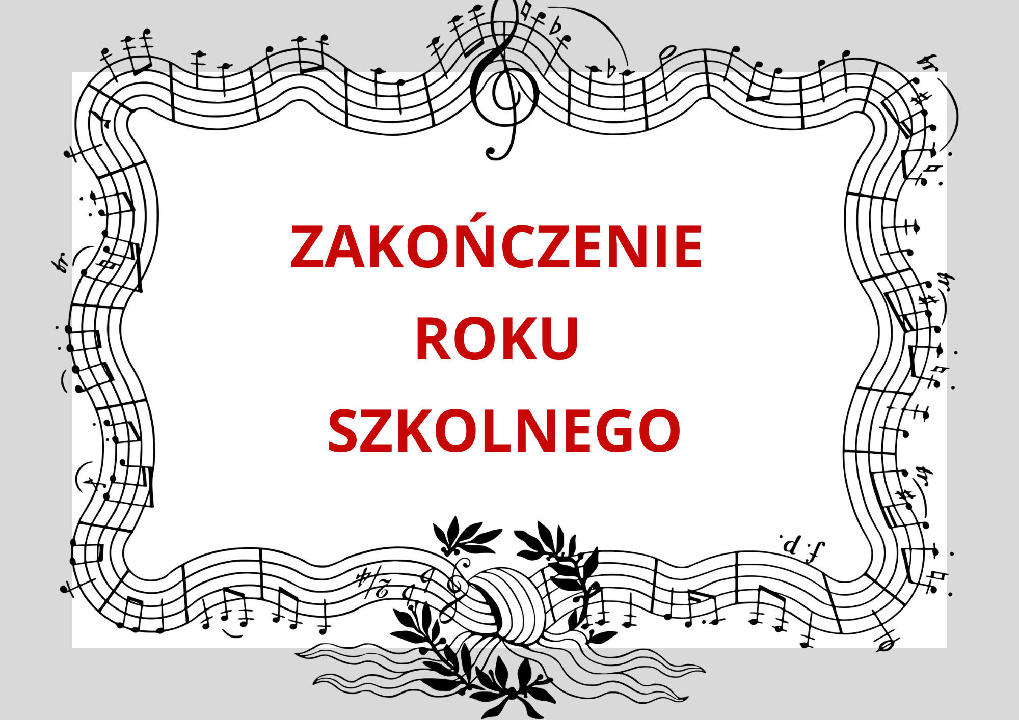 Białe Tło. Wokoło ozdobne czarnobiałe nutki na pięciolini. Na środku napis Zakończenie Roku Szkolnego