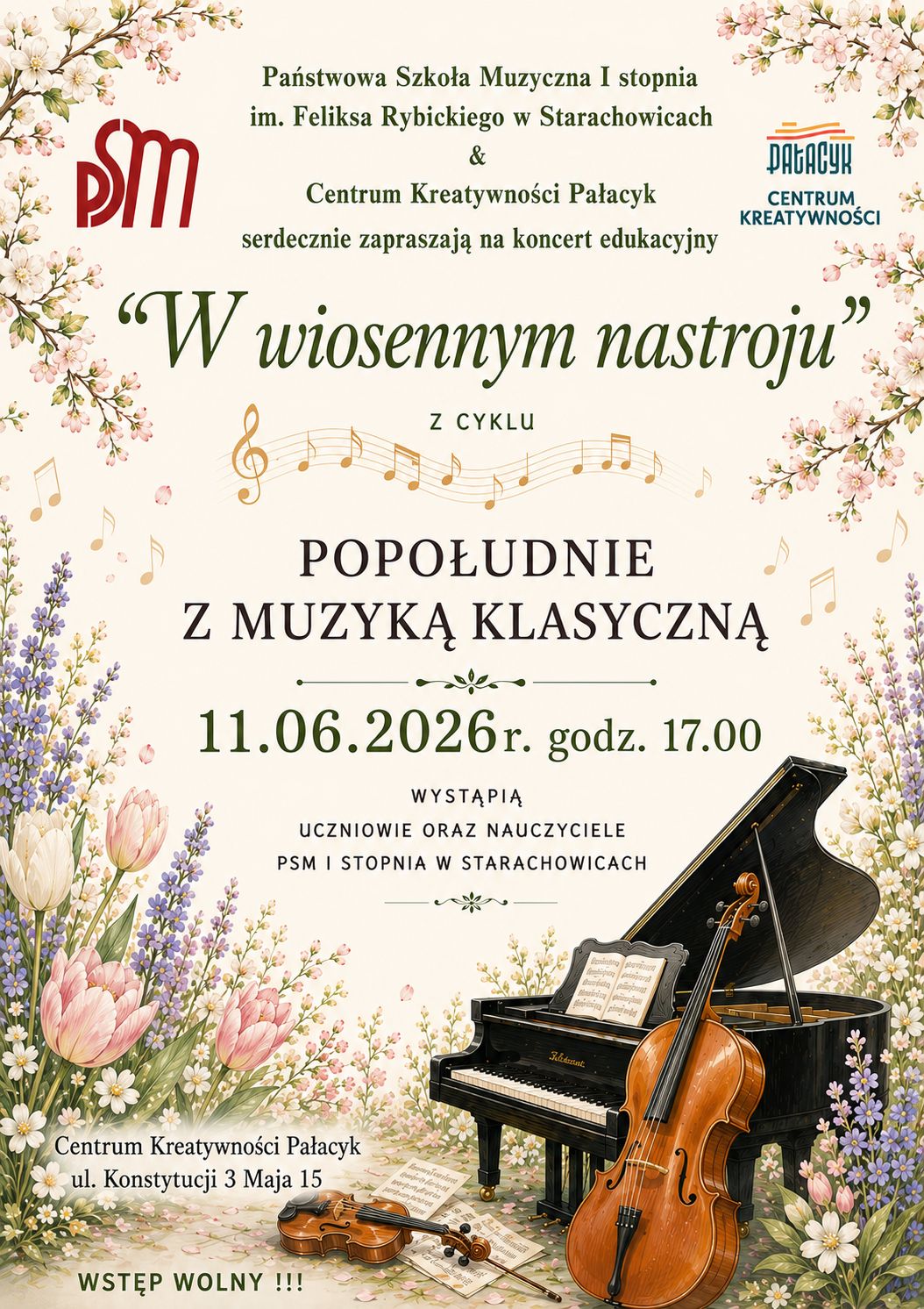 Plakat zapraszający na koncert edukacyjny „W wiosennym nastroju” z cyklu „Popołudnie z Muzyką Klasyczną”. Tło w jasnym, kremowym kolorze ozdobione jest wiosennymi kwiatami: gałązkami kwitnącej wiśni u góry, tulipanami, lawendą i drobnymi białymi kwiatami po bokach i u dołu. Na górze plakatu znajduje się logo Państwowej Szkoły Muzycznej I stopnia w Starachowicach po lewej stronie i logo Centrum Kreatywności Pałacyk po prawej. Poniżej tekst: „Państwowa Szkoła Muzyczna I stopnia im. Feliksa Rybickiego w Starachowicach & Centrum Kreatywności Pałacyk serdecznie zapraszają na koncert edukacyjny”. Centralnie widnieje tytuł „W wiosennym nastroju” oraz podtytuł „z cyklu POPOŁUDNIE Z MUZYKĄ KLASYCZNĄ”. Poniżej data i godzina: „11.06.2026 r. godz. 17.00” oraz informacja „Wystąpią uczniowie oraz nauczyciele PSM I stopnia w Starachowicach”. Na dole plakatu ilustracja fortepianu, wiolonczeli i skrzypiec leżących na nutach wśród kwiatów. Pod spodem adres: „Centrum Kreatywności Pałacyk, ul. Konstytucji 3 Maja 15” oraz napis „WSTĘP WOLNY!!!”. Plakat ma charakter elegancki i wiosenny, utrzymany w pastelowej kolorystyce z motywem muzycznym i kwiatowym.