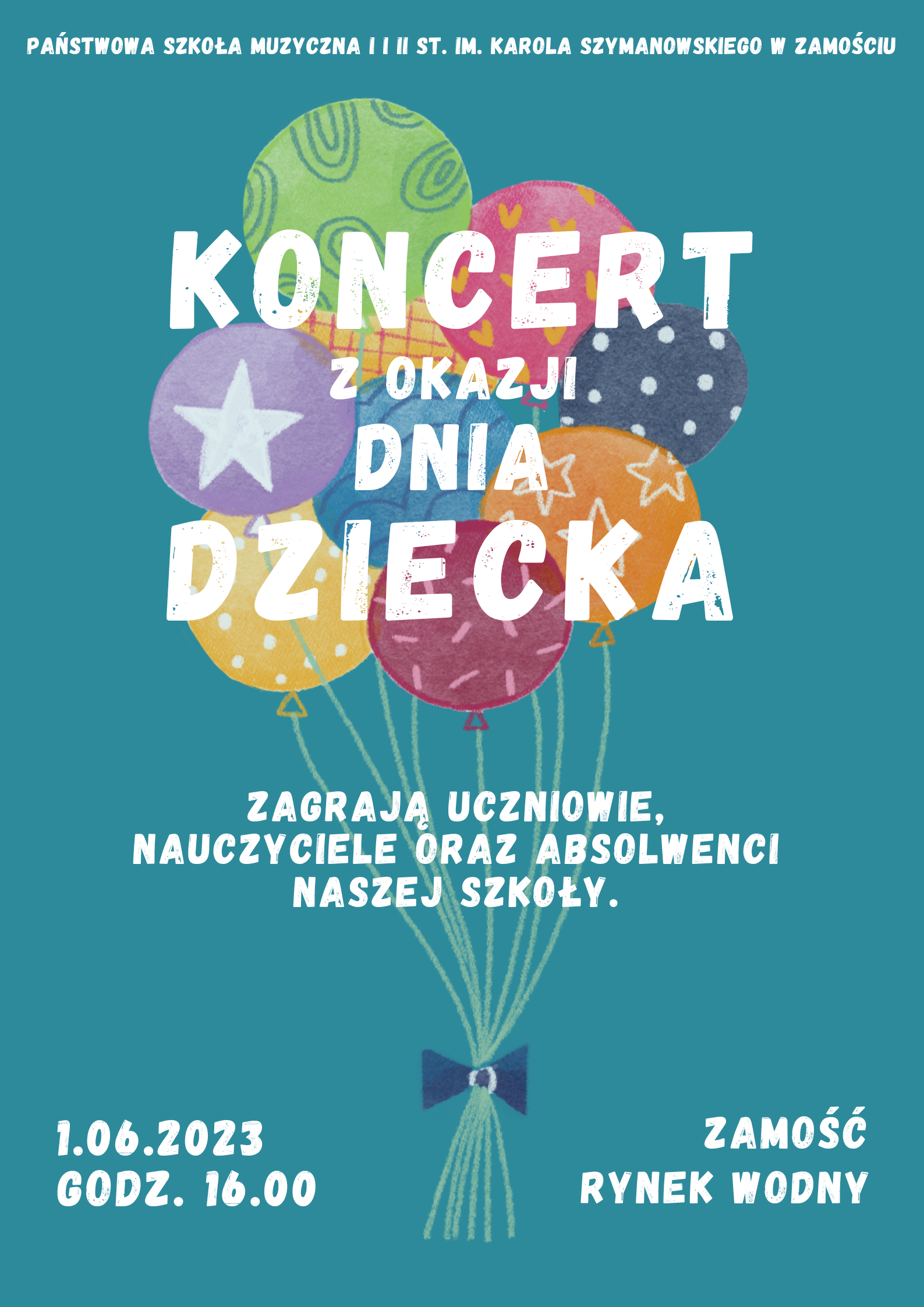 Plakat w kolorze niebieskim. Główny motyw to bukiet z różnokolorowych balonów o różnych wzorach. Na tym tle informacje tekstowe zamieszczone literami w kolorze białym. Od góry: Państwowa Szkoła Muzyczna I i II stopnia im. Karola Szymanowskiego w Zamościu. W centralnej części napis, dużymi literami: "Koncert z okazji Dnia Dziecka". Poniżej, mniejszymi literami: "Zagrają uczniowie, nauczyciele oraz absolwenci naszej szkoły". U dołu po lewej: " 1.06.2023 godz. 16.00. U dołu po prawej: " Zamość Rynek Wodny".