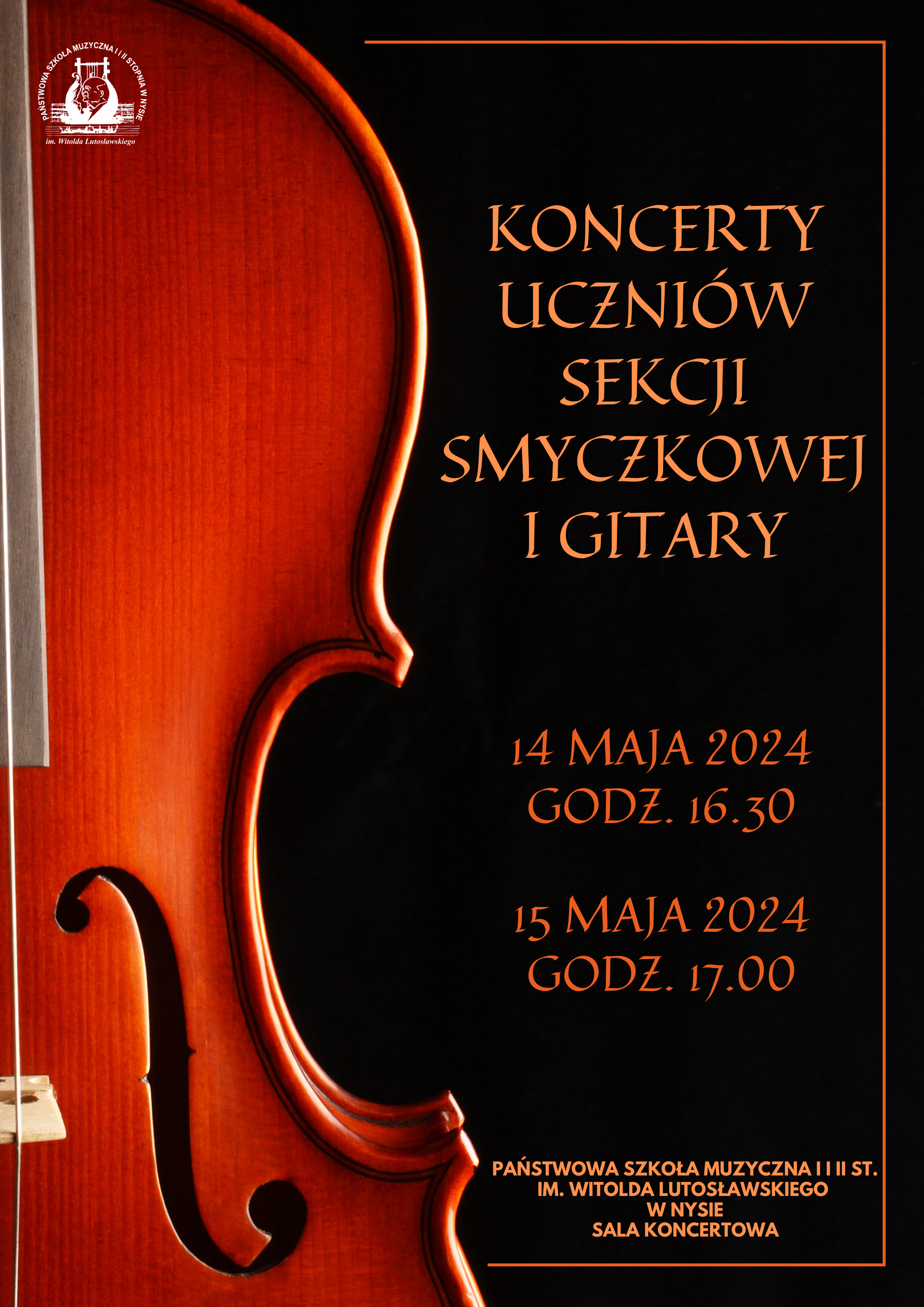 Plakat czarne tło z lewej strony fragment skrzypiec w kolorze mahoniowym. W lewym górnym rogu białe logo szkoły muzycznej w Nysie według ustalonego znaku od góry w kolorze pomarańczowym napis koncerty uczniów sekcji smyczkowej i gitary 14 maja 2024 godzina 16:30 w 15 maja 2024 godzina 17:00 państwowa szkoła muzyczna pierwszego i drugiego stopnia im Witolda Lutosławskiego w Nysie sala koncertowa prawa strona z wyznaczonym marginesem ramką w postaci pomarańczowej kreski