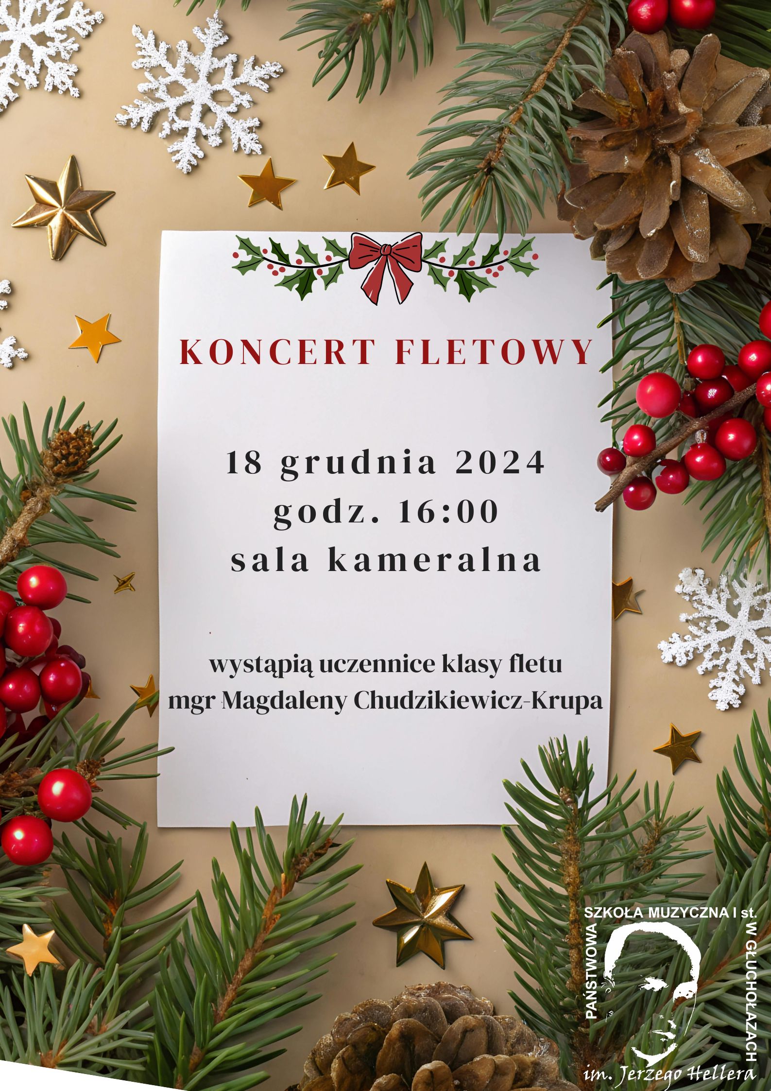 Plakat tło jasnobrązowe zdjęcie gałązek sosny świerku czerwonych kulek szyszek złotych gwiazdek oraz srebrnych śnieżynek w prawym dolnym rogu logo szkoły według ustalonego znaku w środku na białej kartce z czerwoną kokardką u góry napis koncert fletowy 18 grudnia 2024 godzina 16:00 sala kameralna wystąpią uczennice klasy fletu magister Magdaleny Chudzikiewicz Krupy