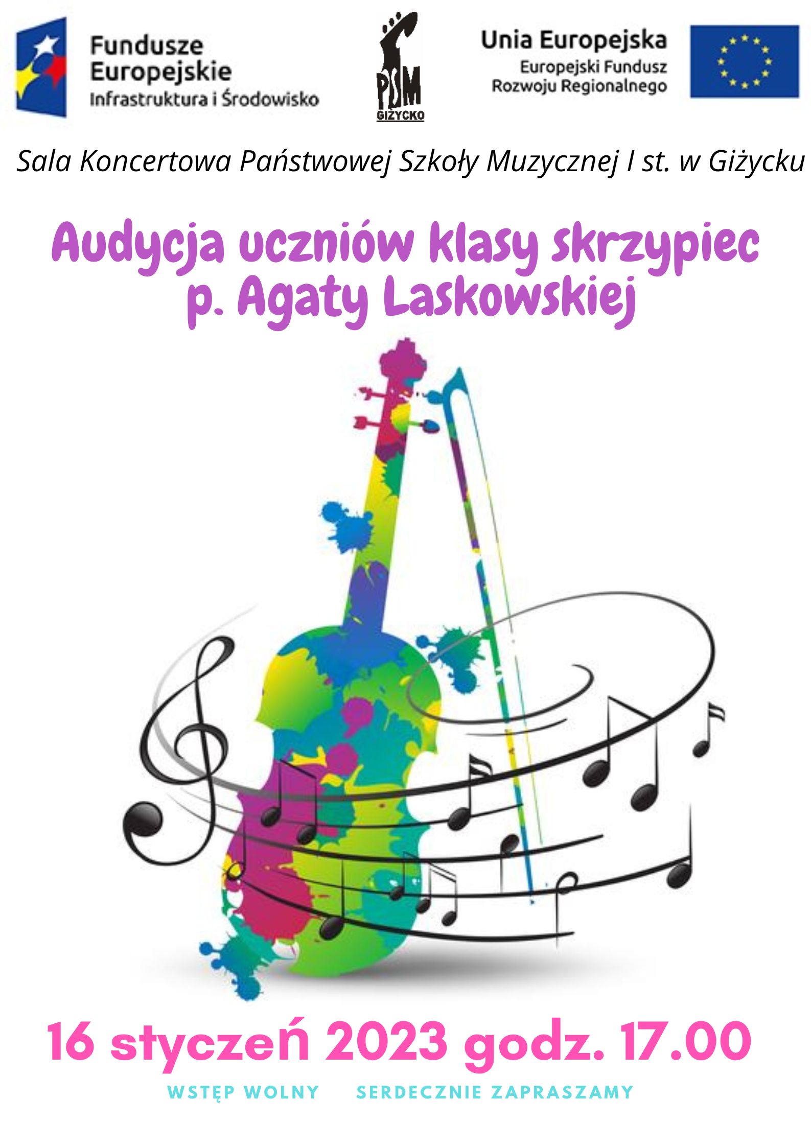plakat w pionie , w centralnej części kolorowy rysunek skrzypiec oraz smyczka, wokół instrumentu owija się klucz wiolinowy oraz pięciolinia z nutami. Na rysunkiem fioletowymi literami nazwa wydarzenia audycje uczniów klasy skrzypiec pani Agaty Laskowskiej. Pod rysunkiem w kolorze różowym i niebieskim data i godzina wydarzenia 16 styczeń godzina 17.00 wstęp wolny. Na samej górze plakatu od lewej strony logo Funduszy Europejskich niebieski prostokąt z trzema gwiazdami w kolorze białym, żółtym i czerwonym; logo szkoły czarna główka instrumentu smyczkowego oraz dużymi literami skrót PSM; po prawej stronie flaga Unii Europejskiej niebieski prostokąt z okręgiem z żółtych gwiazd.