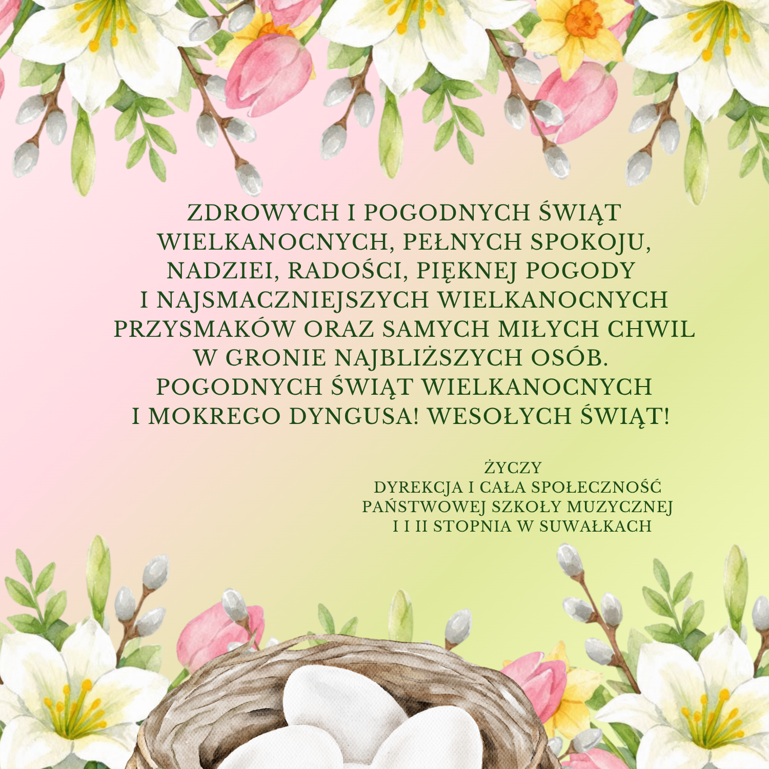 Karta z życzeniami wielkanocnymi od Dyrekcji i społeczności Państwowej Szkoły Muzycznej I i II stopnia w Suwałkach. Grafika przedstawia wiosenną kompozycję z białymi liliami, różowymi tulipanami, baziami oraz gniazdem z białymi jajkami na dole. Tekst życzeń głosi: „Zdrowych i pogodnych świąt wielkanocnych, pełnych spokoju, nadziei, radości, pięknej pogody i najsmaczniejszych wielkanocnych przysmaków oraz samych miłych chwil w gronie najbliższych osób. Pogodnych świąt wielkanocnych i mokrego dyngusa! Wesołych świąt!”.