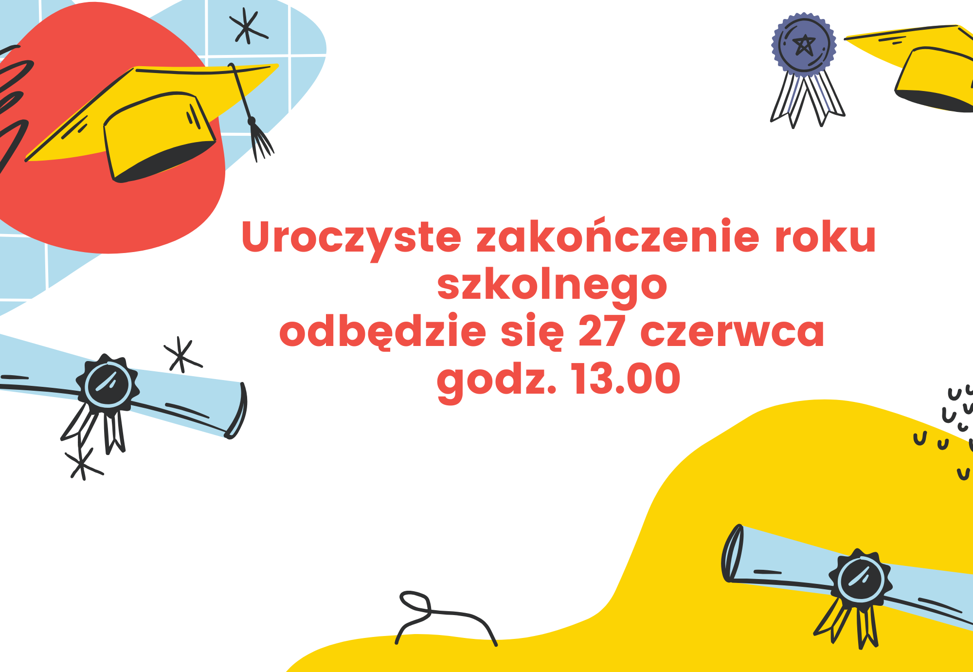 Plakat, białe tło w rogach kolorowe rysunki (czerwony, niebieski, żółty) - czapki immatrykulacyjnej, pieczęci uroczystej, zwitek pergaminów z pieczątkami. Napis - Uroczyste zakończenie roku szkolnego odbędzie się 27.06.2025 o godz. 13.00