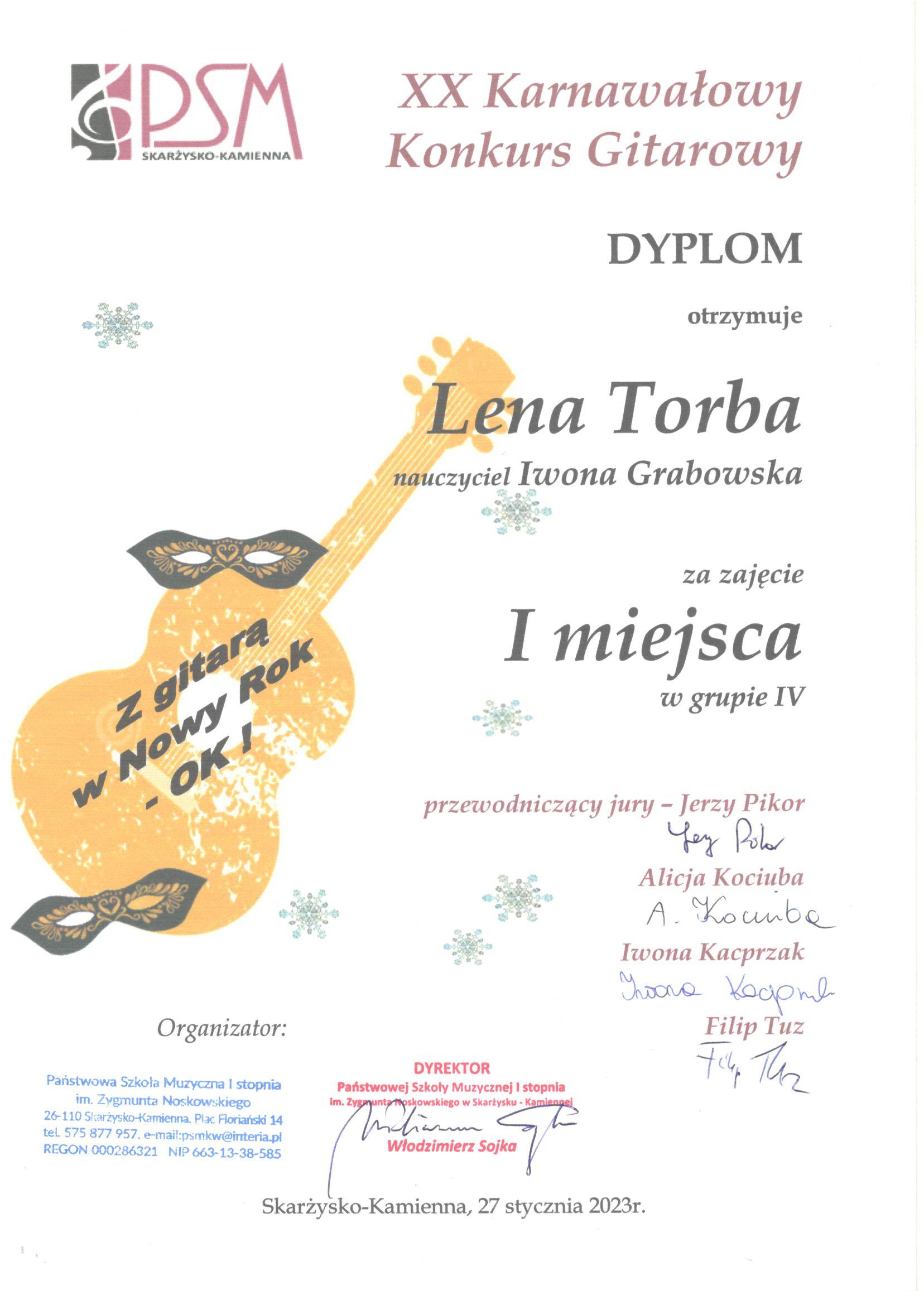 Dyplom za zajęcie I miejsca w konkursie. Na białym tle po lewej stronie rysunek żółtej gitary z czarny napisem "z gitarą w nowy rok - ok". U góry po lewej stronie logo PSM Skarżysko kamienna. Na środku napis XX karnawałowy konkurs gitarowy, dyplom otrzymuje Lena Torba nauczyciel Iwona Grabowska, za zajęcie I miejsca w grupie IV. Pod spodem podpisy komisji oraz pieczątka szkoły i napis Skarżysko Kamienna, 27 stycznia 2023 r. 