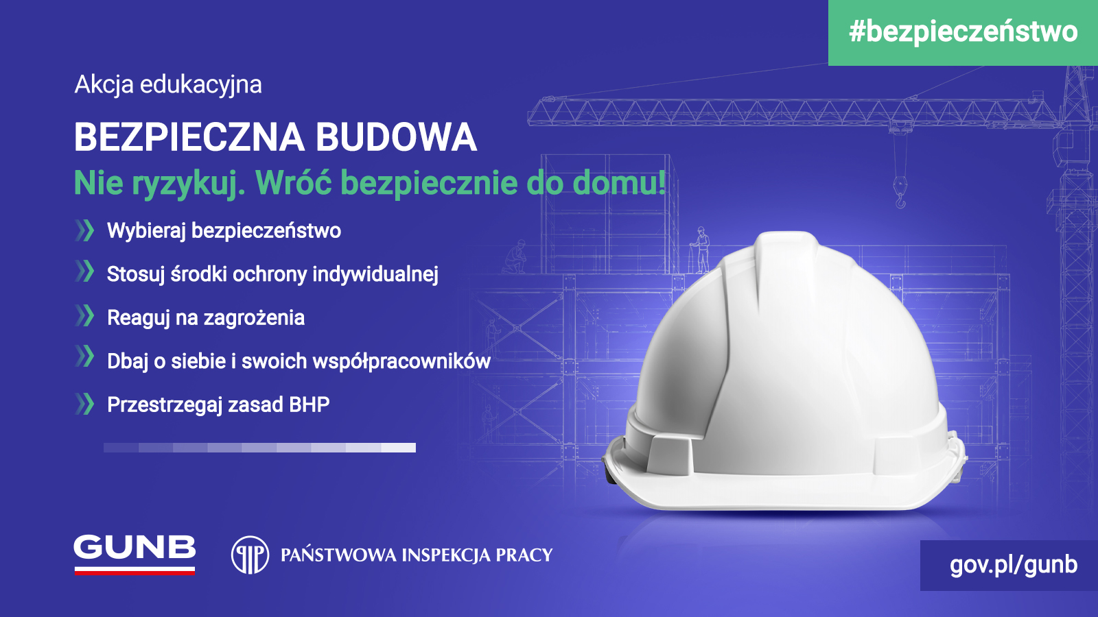 Grafika promująca akcję edukacyjną GUNB i Państwowej Inspekcji Pracy „Bezpieczna Budowa”. Na granatowym tle z rysunkiem placu budowy i żurawia znajduje się biały kask ochronny. Widnieje hasło: „Bezpieczna Budowa. Nie ryzykuj. Wróć bezpiecznie do domu!”. Obok wymieniono zasady bezpiecznej pracy: wybieraj bezpieczeństwo, stosuj środki ochrony indywidualnej, reaguj na zagrożenia, dbaj o siebie i współpracowników oraz przestrzegaj zasad BHP. W dolnej części znajdują się logotypy GUNB i Państwowej Inspekcji Pracy oraz adres gov.pl/gunb.