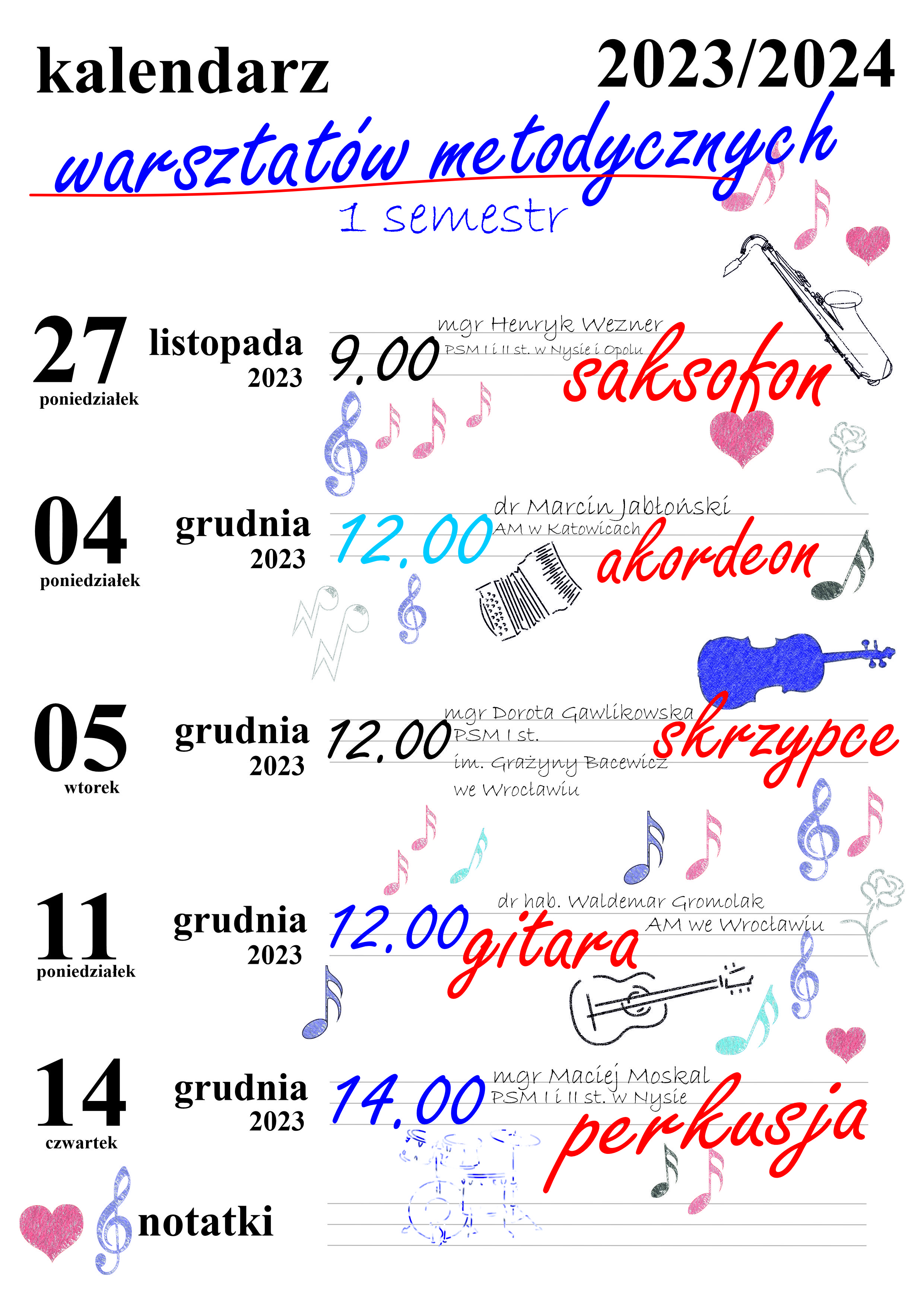 Plakat białe tło od góry napis kalendarz 2023 2024 kolor niebieski warsztatów metodycznych czerwony podkreślenie pierwszy semestr reszta w formie kartki kalendarza format data godzina kto instrument i ikona instrumentów teksty 27 listopada 23 poniedziałek 9:00 magister Henryk Werner PSM 1 i 2 stopnia w Nysie i Opolu saksofon 4 grudnia poniedziałek 12:00 dr Marcin Jabłoński Akademia Muzyczna w Katowicach akordeon 5 grudnia 12:00 magister Dorota gawlikowska PESEL 1 stopnia imienia gra reprezentacewicz we Wrocławiu w skrzypce 11 grudnia godzina 12:00 gitara doktor habilitowany Waldemar gromolaka gdy miał Muzyczna we Wrocławiu 14 grudnia godzina 14:00 magister Maciej Moskal PSM 1 i 2 stopnia w Nysie perkusja ikonki instrumentów w różnych kolorach randomowo porozrzucane po plakacie