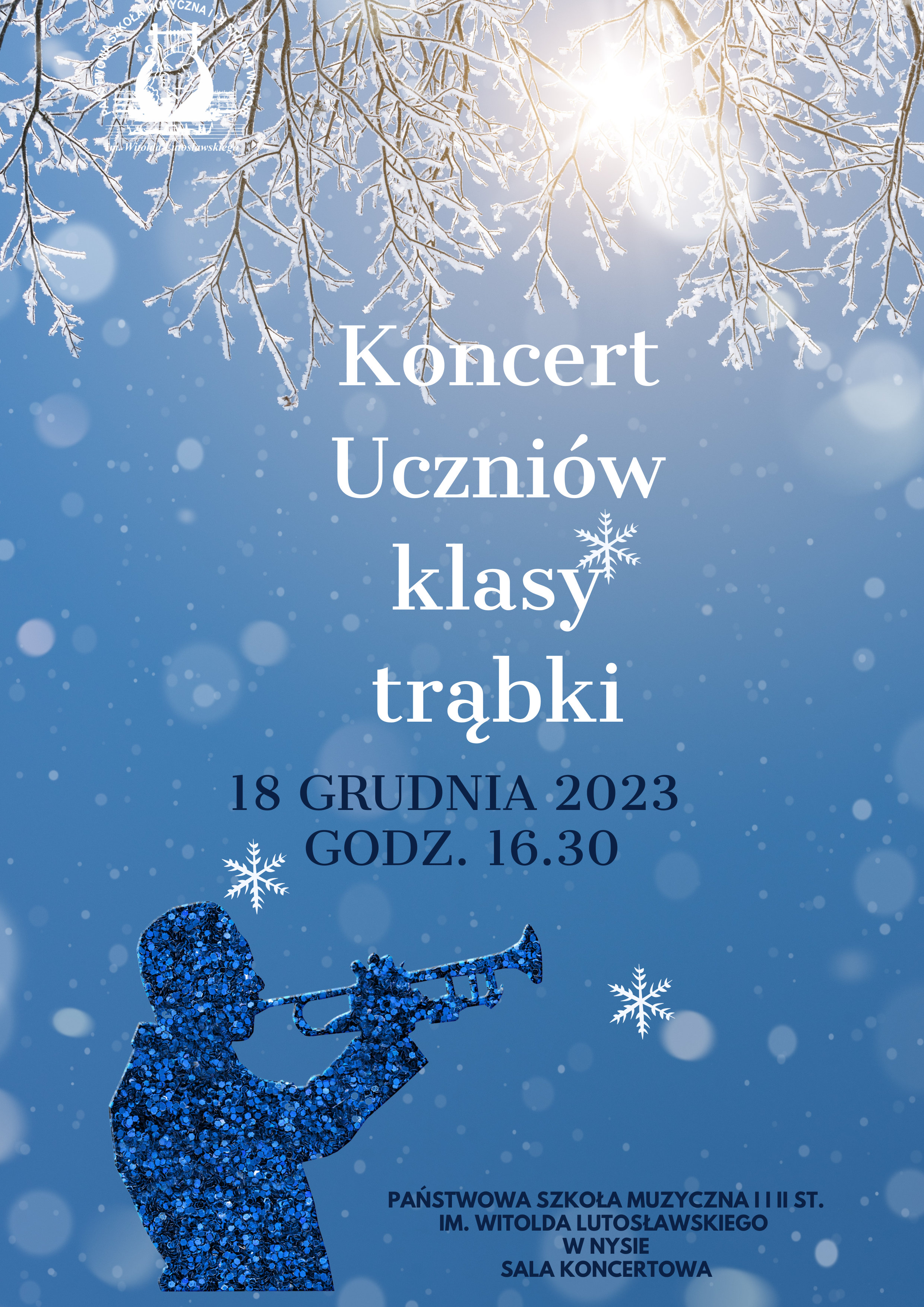 Plakat niebieskie niebo od góry ośnieżone gałęzie bez liści pokryte lodem z lewej strony w górnym rogu białe logo według ustalonego znaku napis koncert uczniów klasy trąbki litery granatowe 18 grudnia 2023 godzina 16:30 poniżej sylwetka trębacza z profilu grającego na instrumencie pokrytego niebiesko-granatowymi kropkami całość łącznie z trąbką napis państwowa szkoła muzyczna pierwszego i drugiego stopnia im Witolda Lutosławskiego w Nysie sala koncertowa