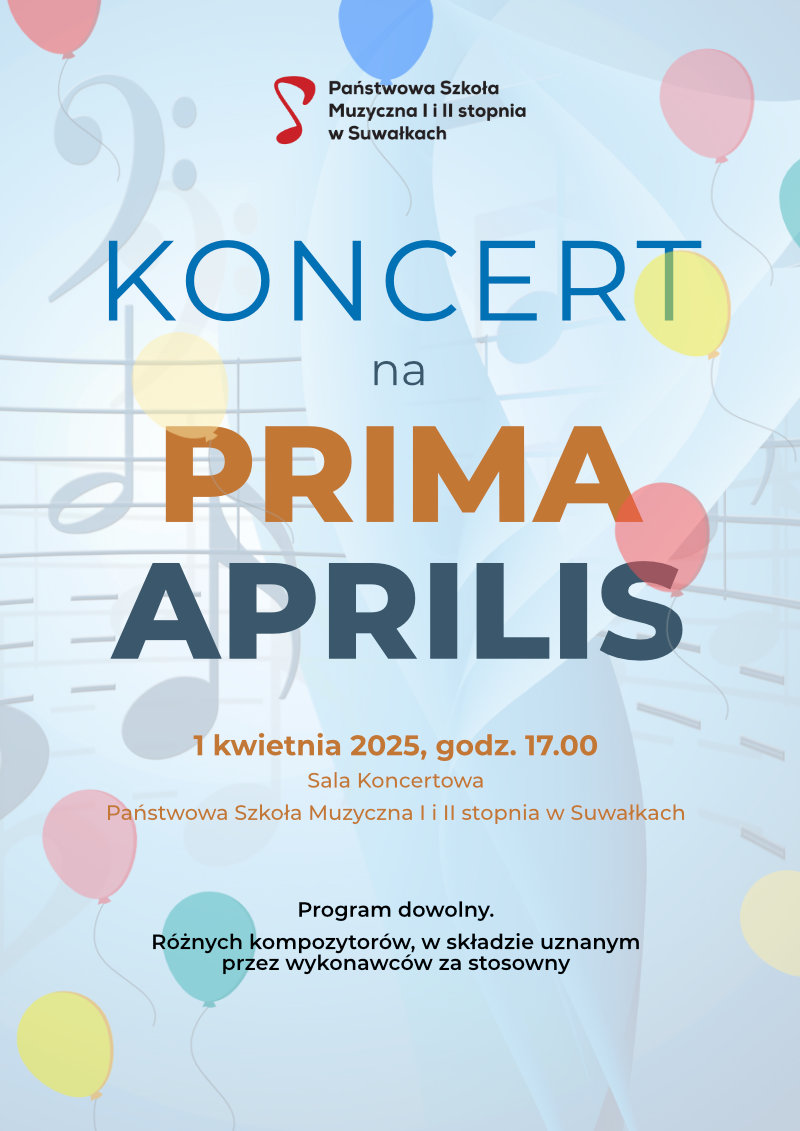 Plakat koncertu 'Koncert na Prima Aprilis' organizowanego przez Państwową Szkołę Muzyczną I i II stopnia w Suwałkach. Wydarzenie odbędzie się 1 kwietnia 2025 roku o godzinie 17:00 w Sali Koncertowej szkoły. Tło plakatu jest jasnoniebieskie z delikatnym wzorem nutowym i unoszącymi się balonami w różnych kolorach. Tekst jest w odcieniach niebieskiego, złotego i czarnego, z podkreśleniem słów 'PRIMA APRILIS' w wyróżniającej się, pogrubionej czcionce. Program koncertu pozostaje dowolny, a wykonawcy sami wybierają utwory i skład zespołu.