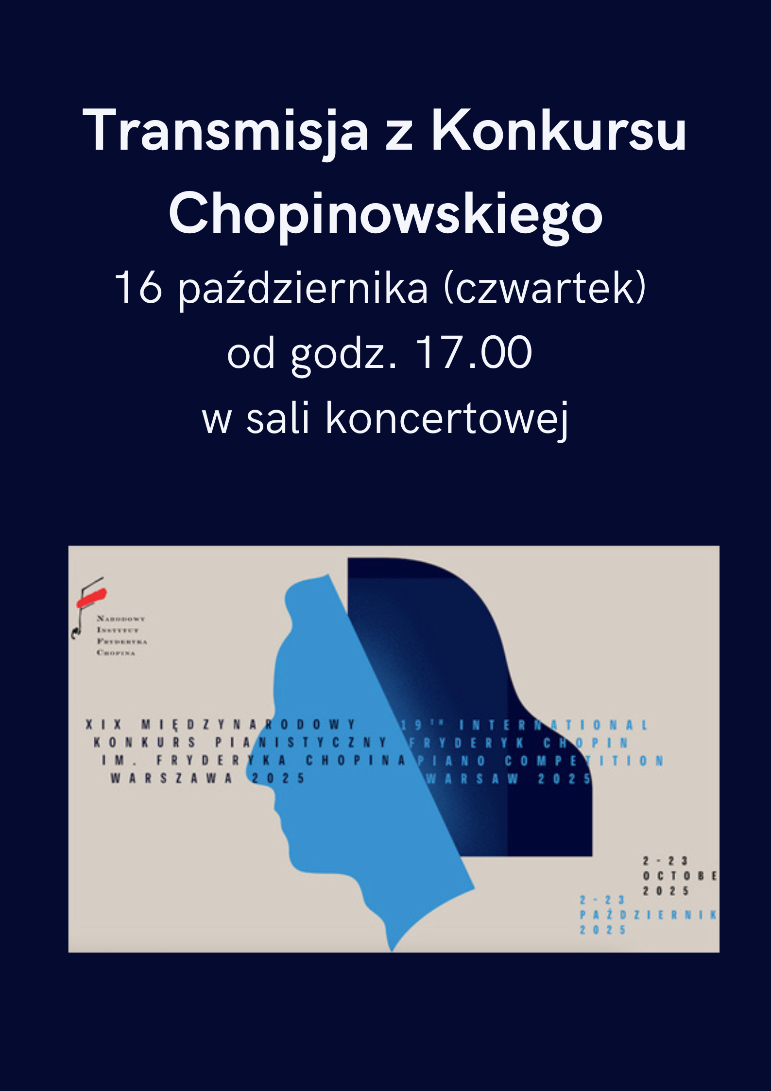Plakaty granatowy napis transmisja z Konkursu Chopinowskiego 16 października czwartek od godziny 17:00 w sali koncertowej poniżej oficjalny plakat 19 Międzynarodowego Konkursu Chopinowskiego im Fryderyka Chopina w Warszawie