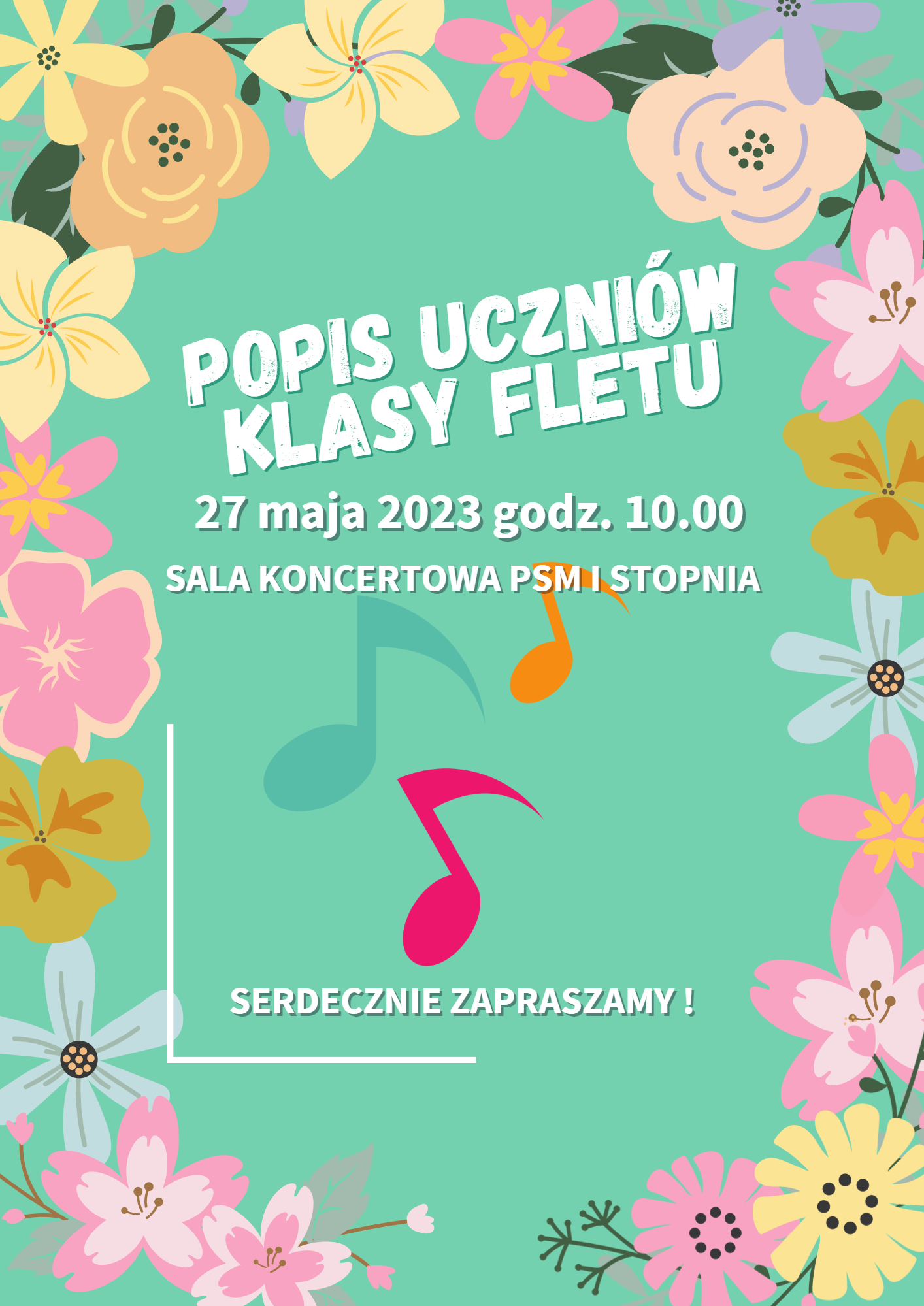 plakat- białe napisy Popis uczniów klasy fletu 27 maja 2023 godz. 10.00 sala koncertowa PSM I stopnia . Serdecznie zapraszamy. tło zielone , wokół plakatu zdobią kolorowe wiosenne kwiaty.