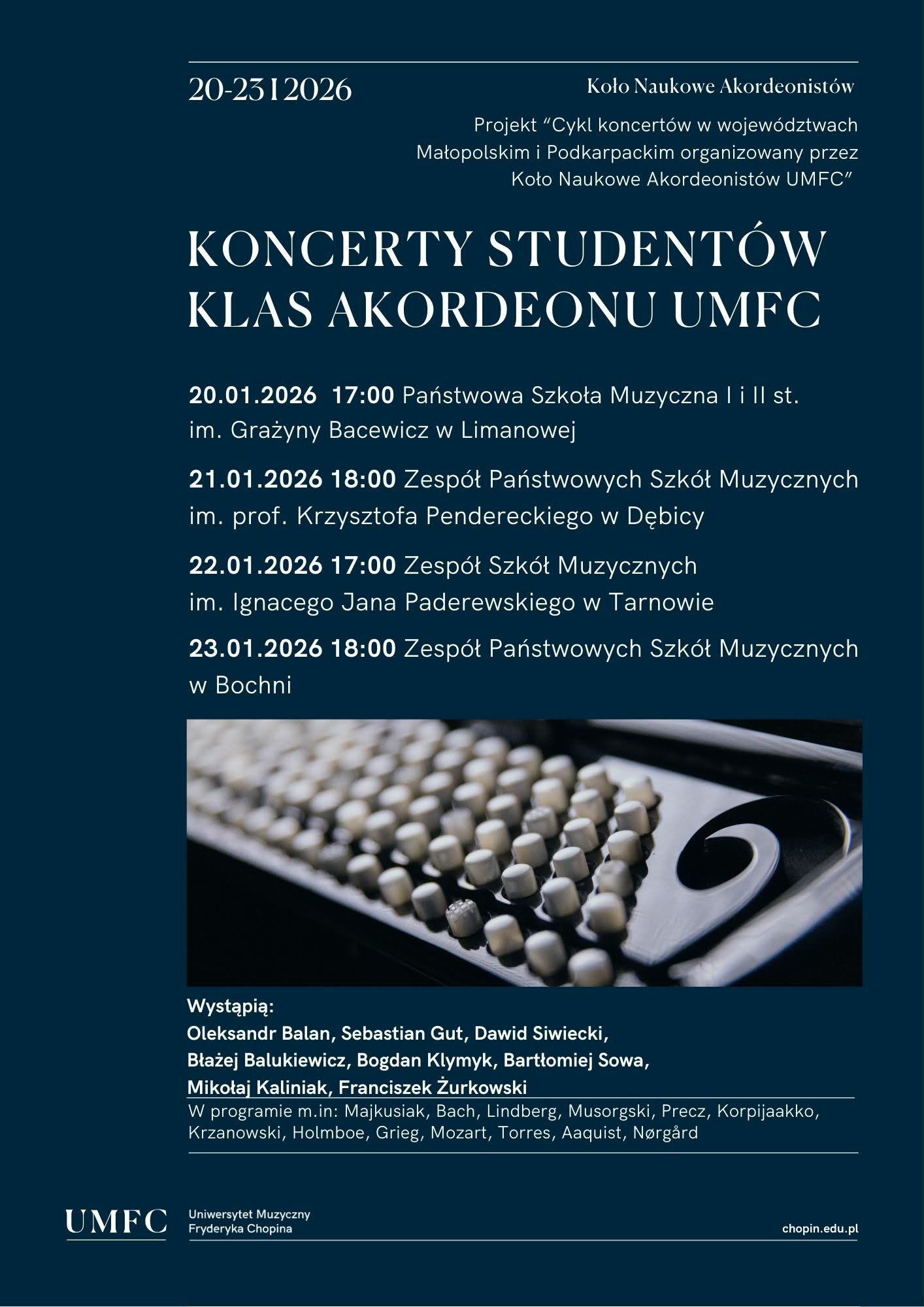 Plakat koncertowy w granatowej kolorystyce zapowiadający „Koncerty studentów klas akordeonu UMFC”. Terminy: 20–23 stycznia 2026. Miejsca i godziny: 20.01, 17:00 – PSM I i II st. im. Grażyny Bacewicz w Limanowej; 21.01, 18:00 – ZPSM im. Krzysztofa Pendereckiego w Dębicy; 22.01, 17:00 – ZSM im. Ignacego Jana Paderewskiego w Tarnowie; 23.01, 18:00 – ZPSM w Bochni. Informacja o projekcie Koła Naukowego Akordeonistów UMFC. Na plakacie zdjęcie klawiatury akordeonu. Występują: Aleksandr Balan, Sebastian Gut, Dawid Siwiecki, Błażej Balukiewicz, Bogdan Klymyk, Bartłomiej Sowa, Mikołaj Kaliniak, Franciszek Żurkowski. Program obejmuje utwory m.in. Bacha, Mozarta, Griega i innych. Logo UMFC na dole.