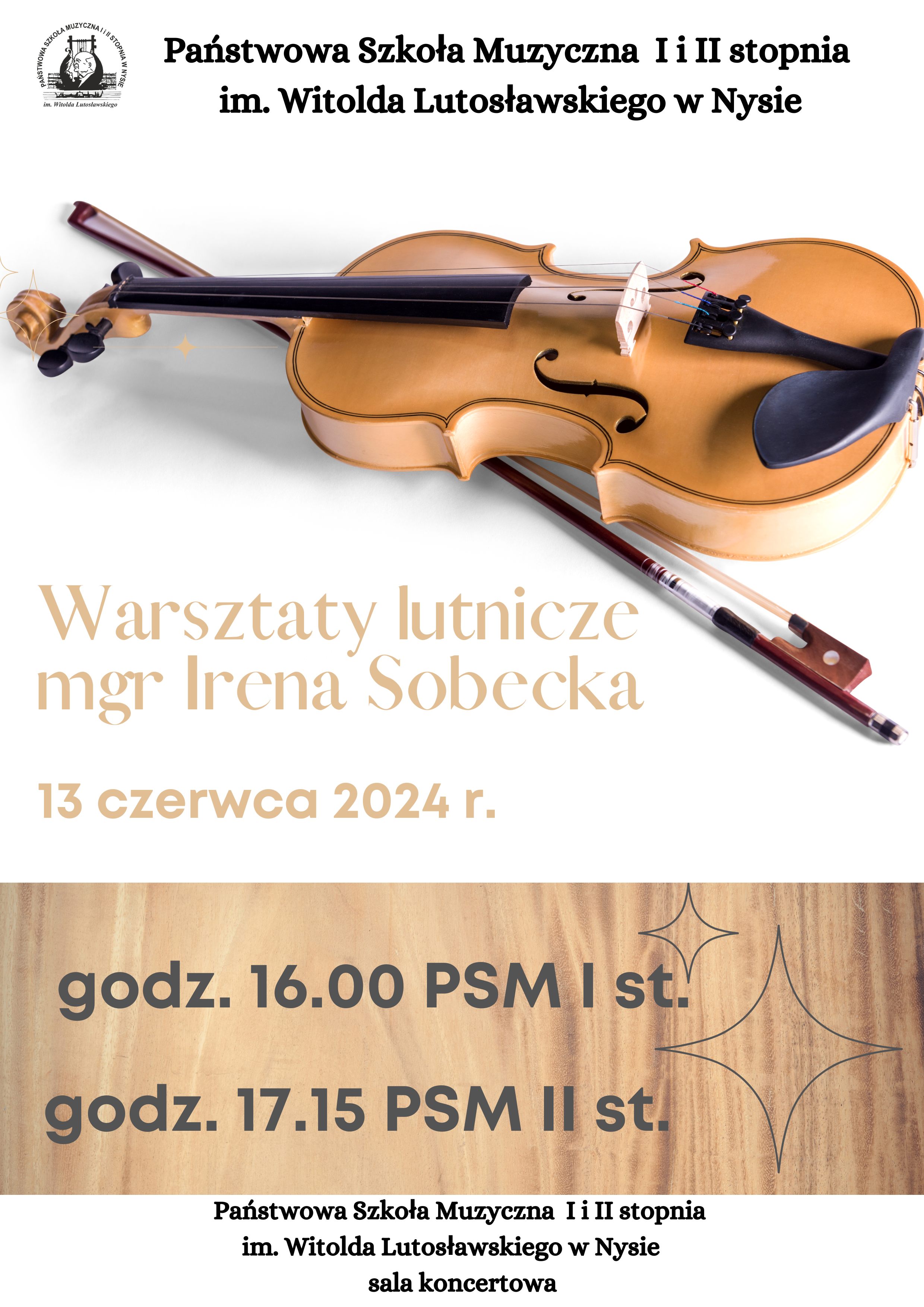 Plakat białe tło na pierwszym planie zdjęcie jasno brązowy skrzypiec ze smyczkiem od góry czarny napis z lewej strony czarne logo szkoły muzycznej w nysie według ustalonego znaku państwowa szkoła muzyczna i drugiego stopnia imienia witolda lutosławskiego w nysie w kolorze brązowym poniżej napis warsztaty lotnicze magister irena sołecka 13 czerwca 2024h 16 psem pierwszego stopnia godzina 17:15 pesel 2 stopnia państwa szkoła muzyczna pierwszego i drugiego stopnia imienia witolda lutosławskiego w nysie sala koncertowa amen