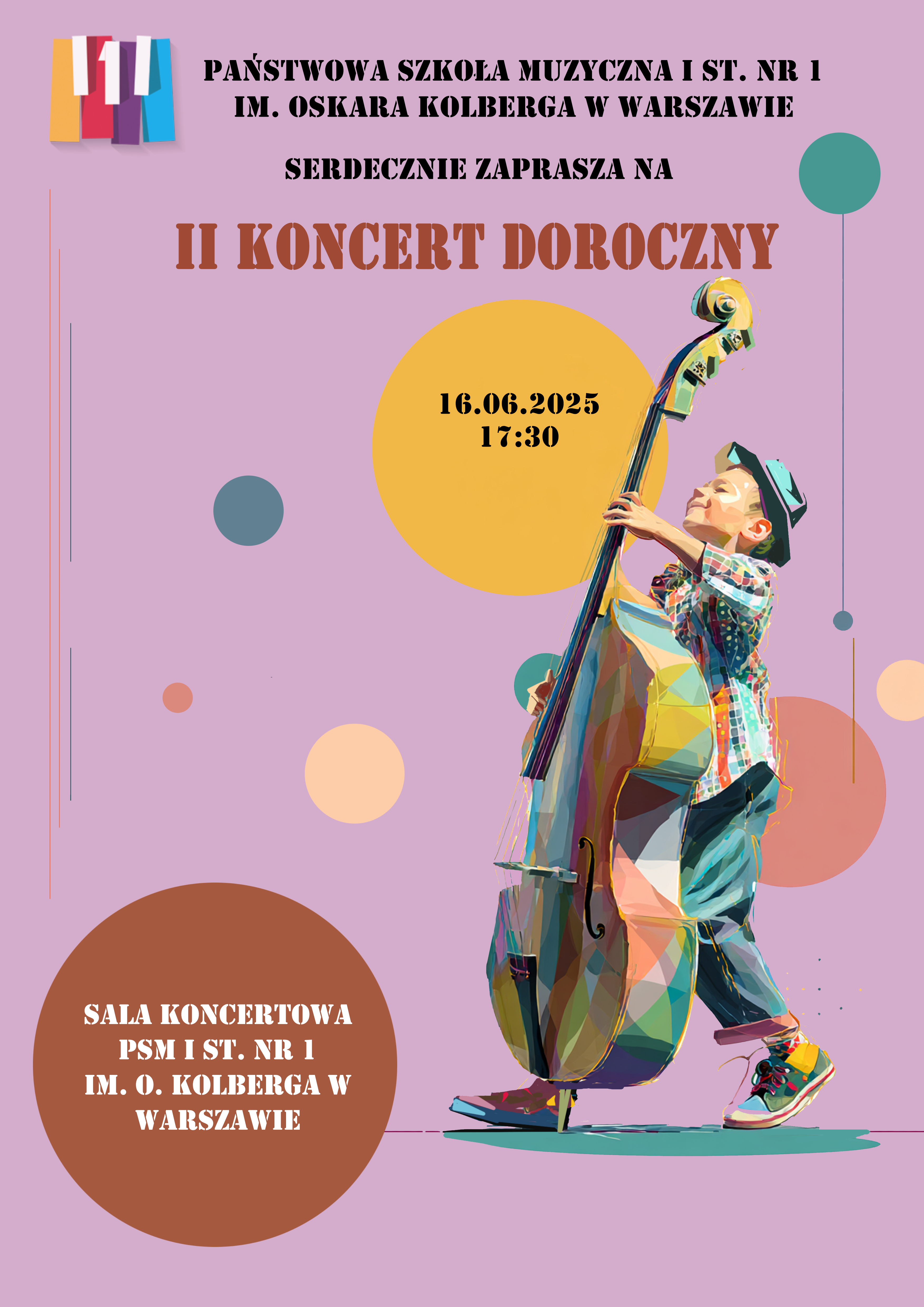 W nagłówku znajduje się kolorowe logo szkoły oraz pełna jej nazwa - Państwowa Szkoła Muzyczna I st. nr 1 im. Oskara Kolberga w Warszawie. Poniżej: Zaprasza na II koncert doroczny. Niżej, w żółtym kole znajduje się informacja o dacie i godzinie wydarzenia: 16 czerwca, godzina 17.30,. Po lewej stronie znajdują się informacje o miejscu wydarzenia: Sala Koncertowa PSM nr I im. O. Kolberga w Warszawie. Plakat utrzymany jest w kolorze fioletowym. Po prawej stronie znajduje się duża grafika przedstawiająca dziecko w kapeluszu z kontrabasem.