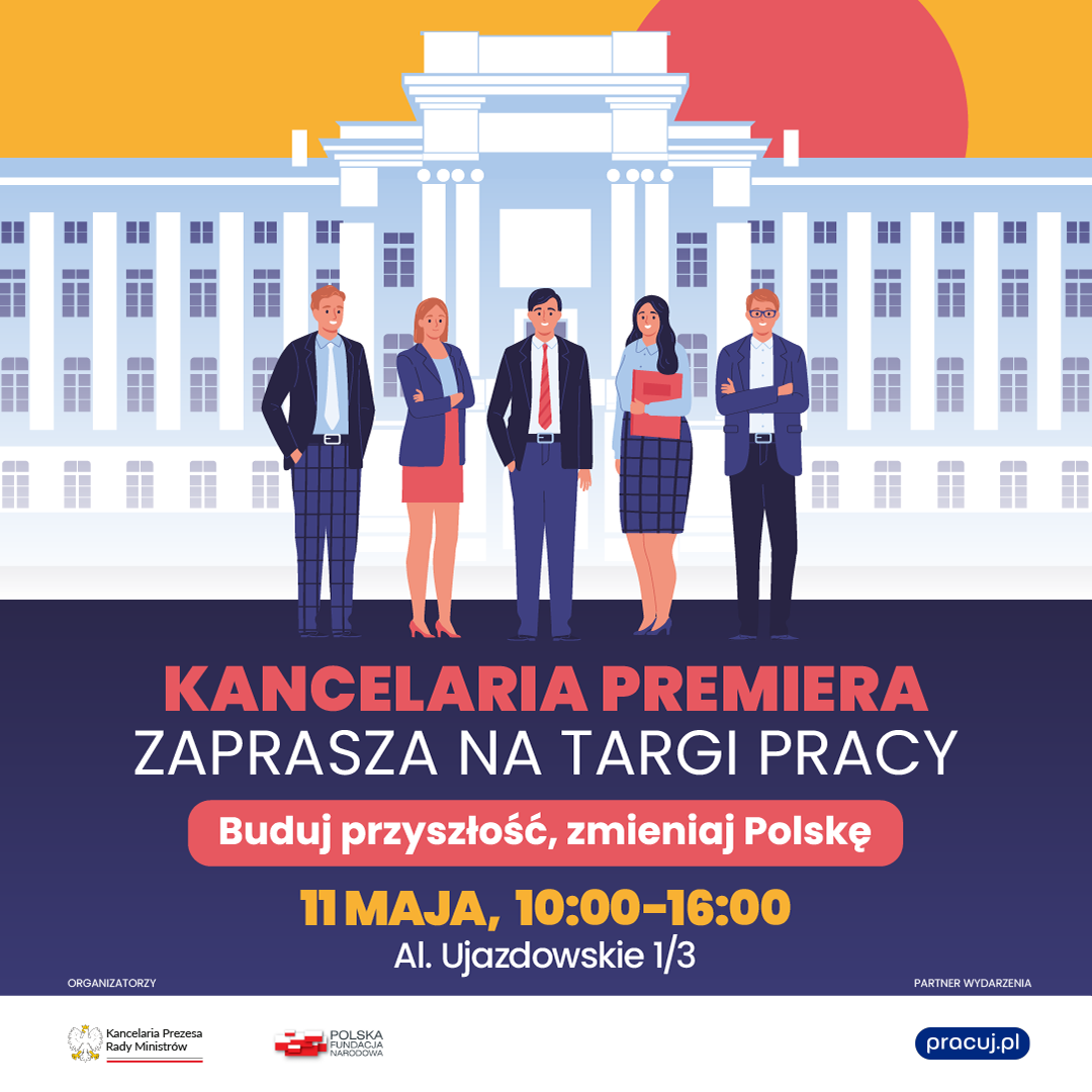 Kancelaria Premiera zaprasza na targi pracy. Buduj przyszłość, zmieniaj Polskę. 11 maja. 10:00-16:00. Al. Ujazdowskie 1/3.