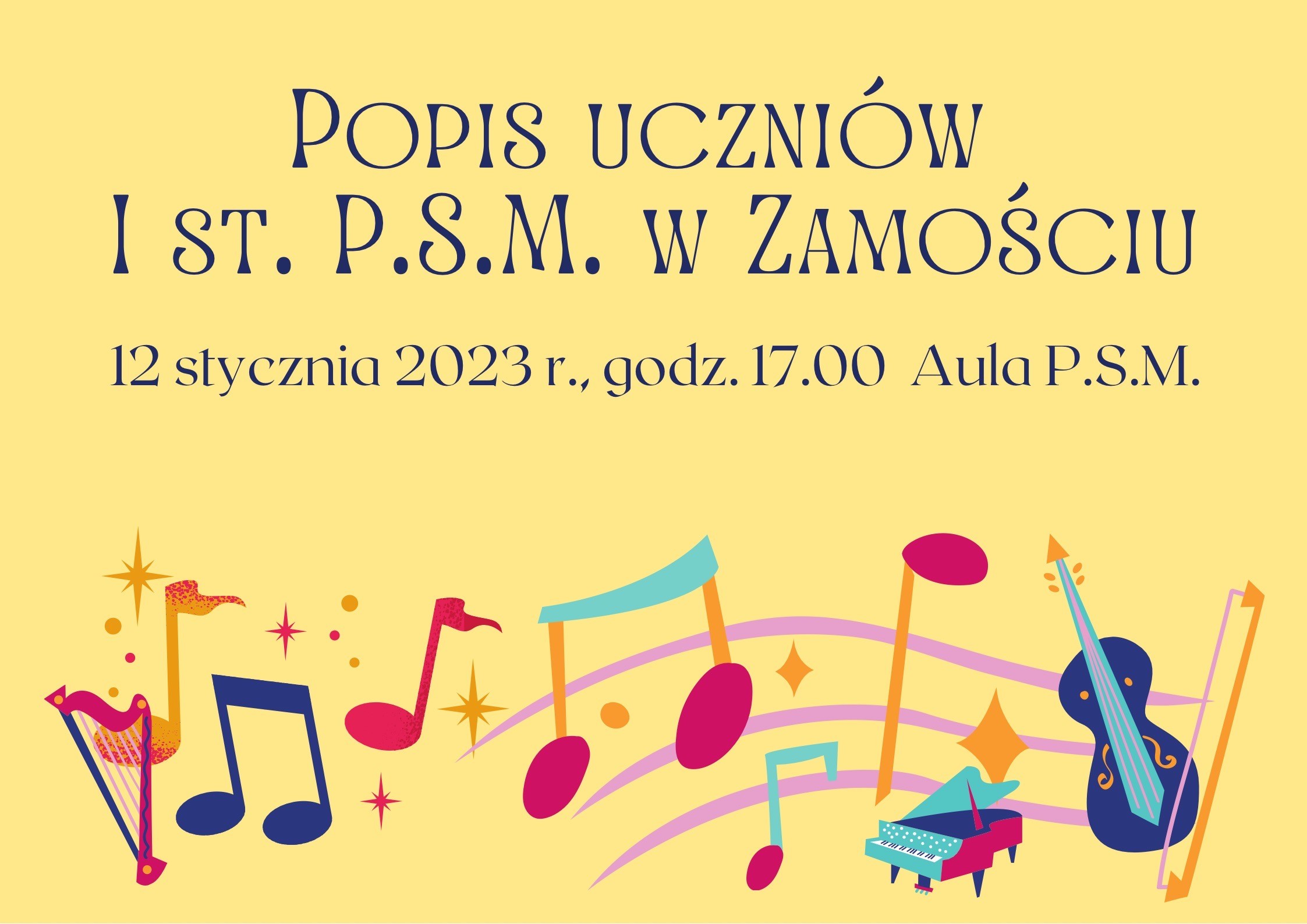 Plakat o żółtym tle, na nim różowa, pofalowana pięciolinia z kolorowymi nutami, pomiędzy nimi umieszczone rysunki kilku instrumentów: harfy, fortepianu, kontrabasu, oraz ozdobne gwiazdki. U góry plakatu ozdobny napis: Popis uczniów I st. PSM w Zamościu – 12 stycznia 2023 r., godz. 17.00 Aula PSM.
