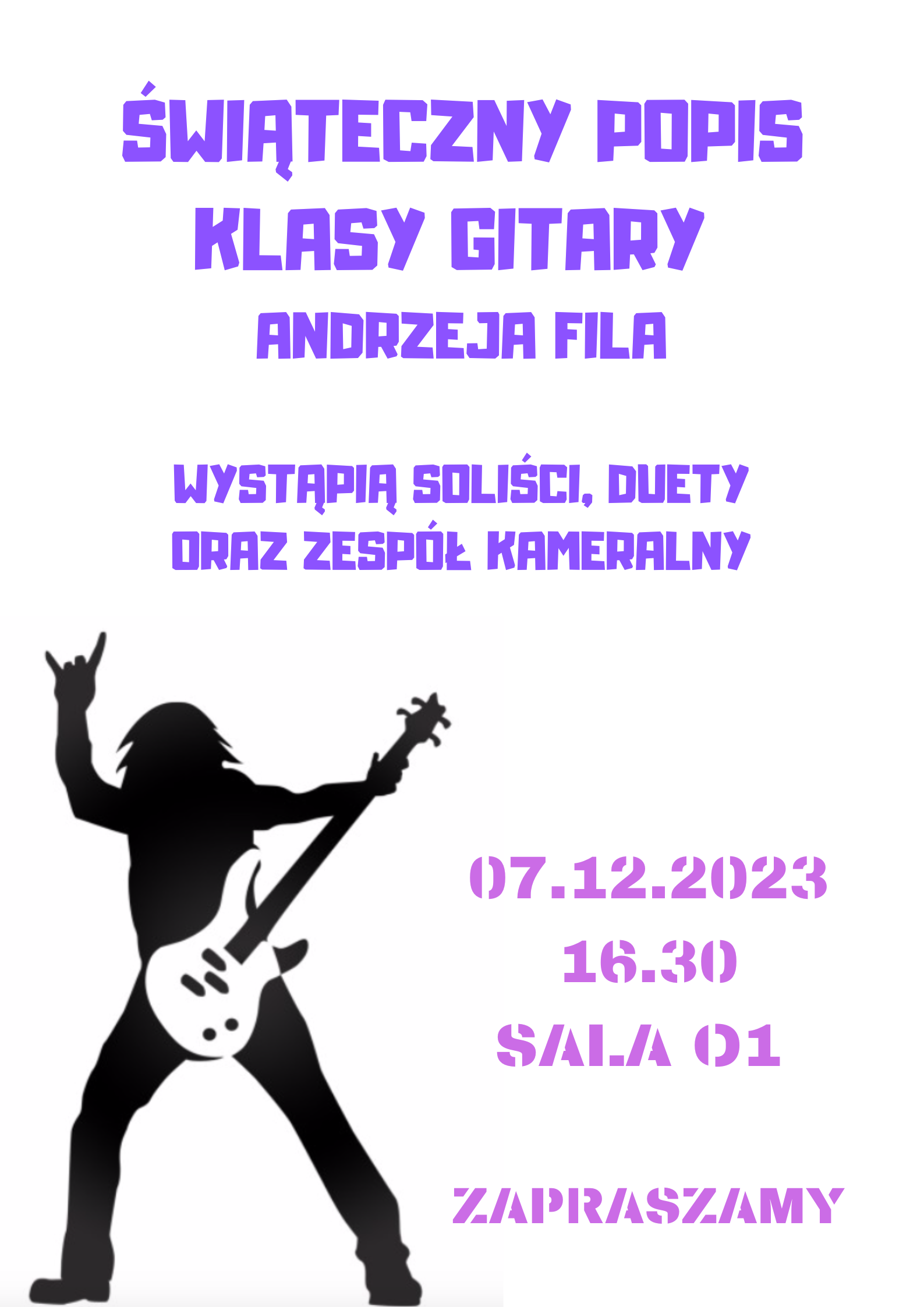 Tło grafiki białe. U dołu po lewej, czarna sylwetka rockowego gitarzysty z gitarą i uniesioną ręką z palcami w geście "rogów". U góry napis: "Świąteczny Popis Klasy Gitary Andrzeja Fila". Poniżej: "wystąpią soliści, duety oraz zespół kameralny". Napisy w kolorze fioletowo-purpurowym. Obok sylwetki gitarzysty, po prawej stronie tekst: "07.12.2023, 16.30, Sala 01". Poniżej: "zapraszamy".